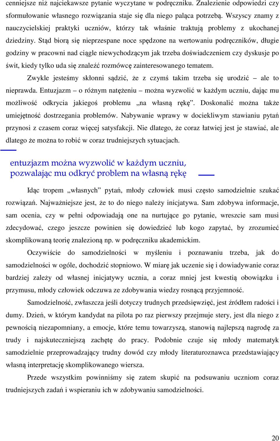 Stąd biorą się nieprzespane noce spędzone na wertowaniu podręczników, długie godziny w pracowni nad ciągle niewychodzącym jak trzeba doświadczeniem czy dyskusje po świt, kiedy tylko uda się znaleźć