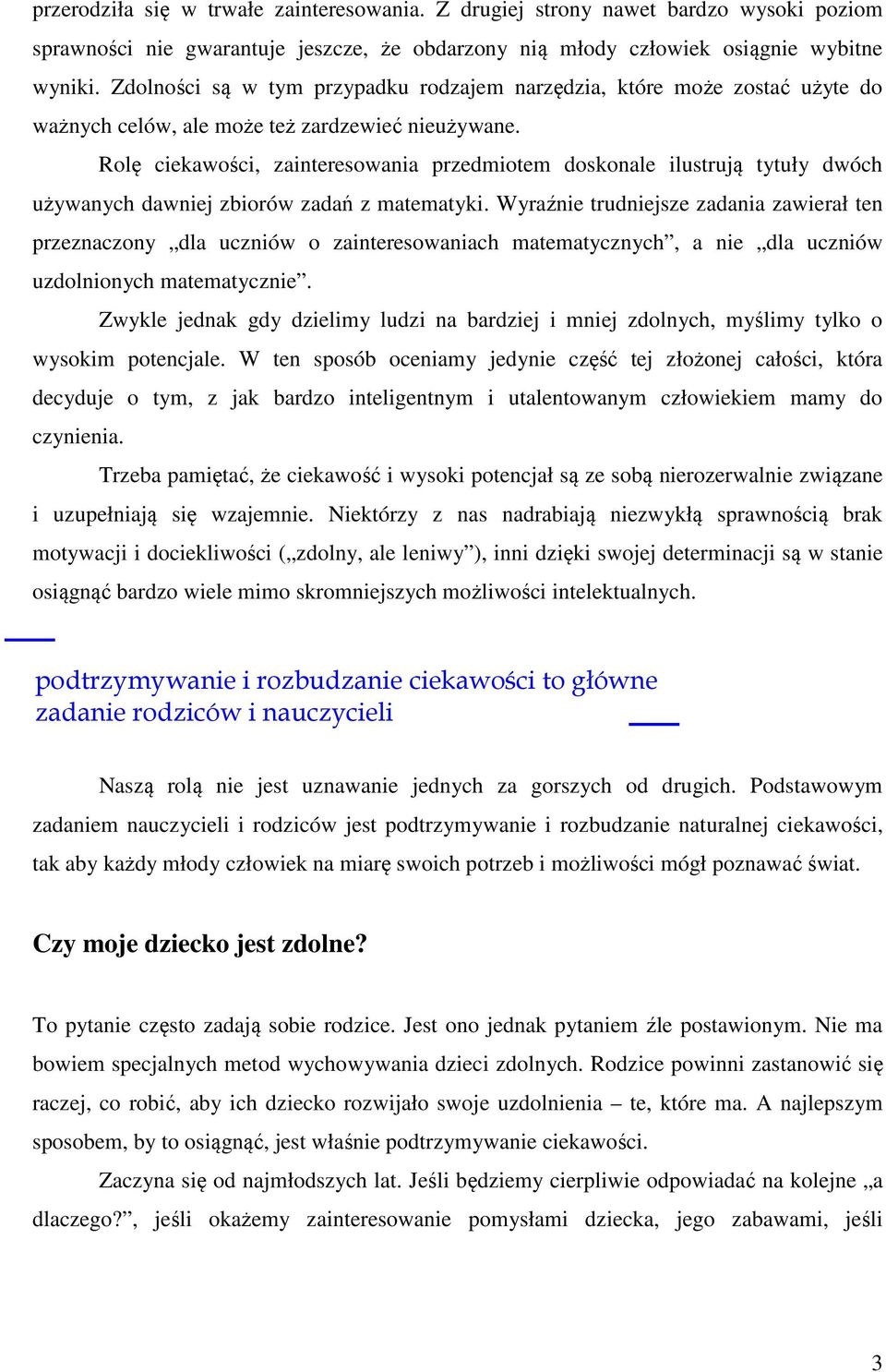 Rolę ciekawości, zainteresowania przedmiotem doskonale ilustrują tytuły dwóch używanych dawniej zbiorów zadań z matematyki.