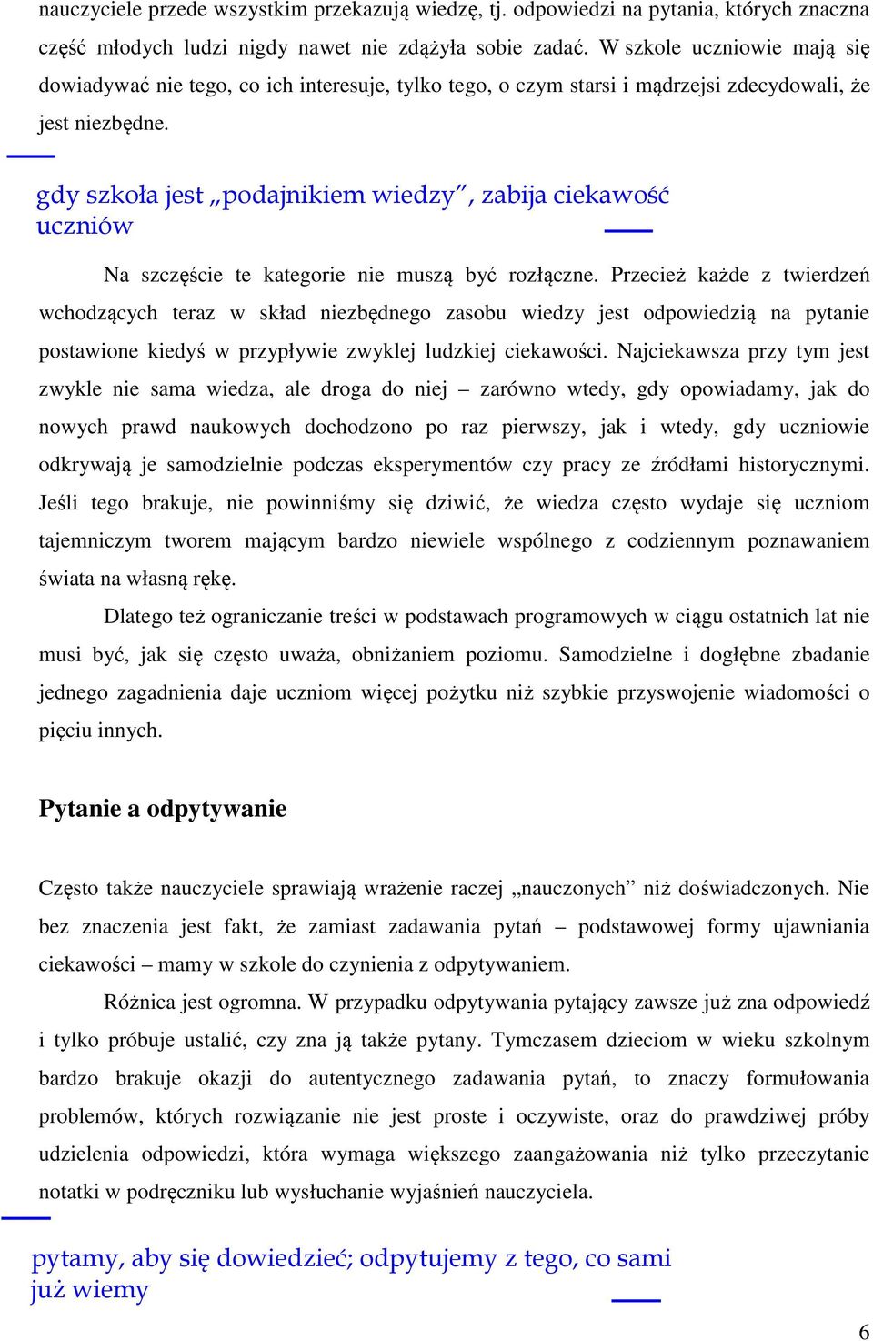 gdy szkoła jest podajnikiem wiedzy, zabija ciekawość uczniów Na szczęście te kategorie nie muszą być rozłączne.