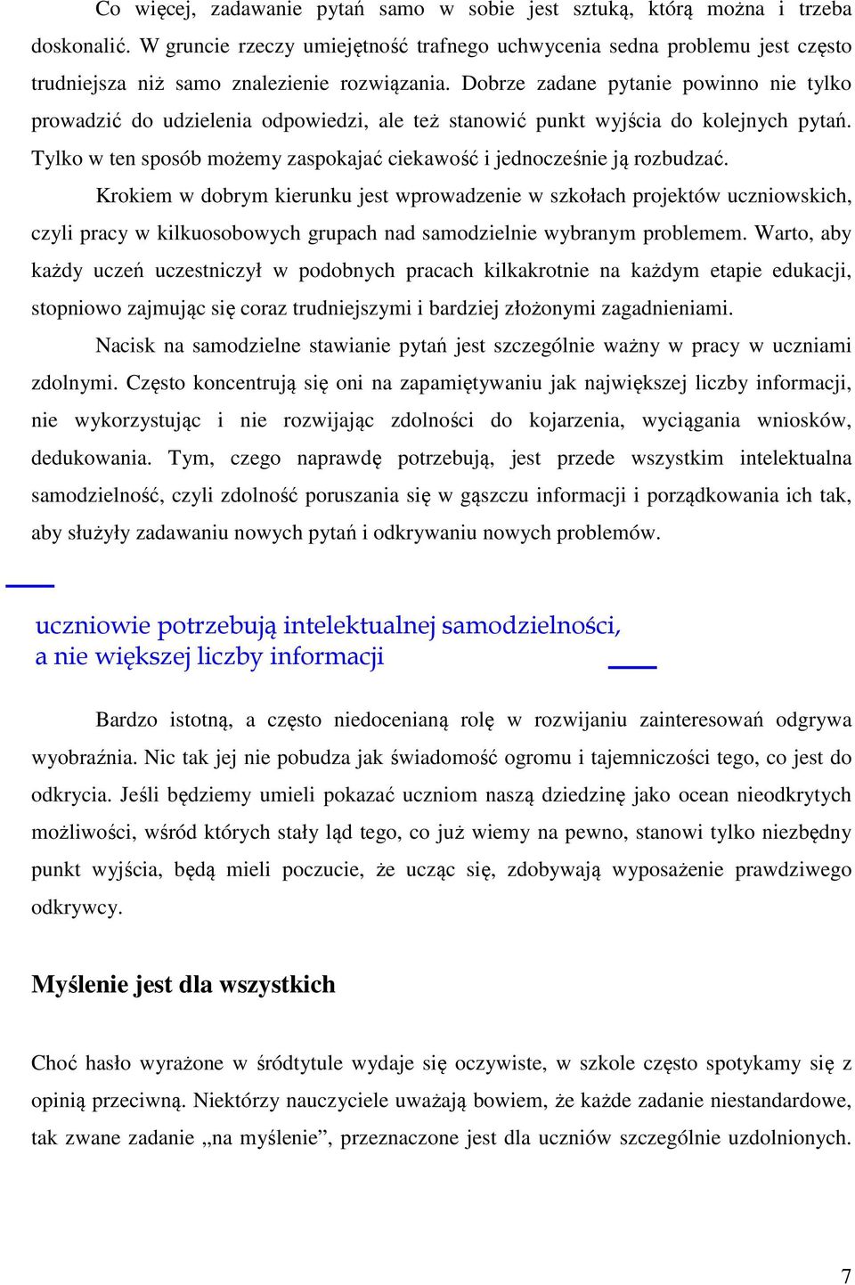 Dobrze zadane pytanie powinno nie tylko prowadzić do udzielenia odpowiedzi, ale też stanowić punkt wyjścia do kolejnych pytań.