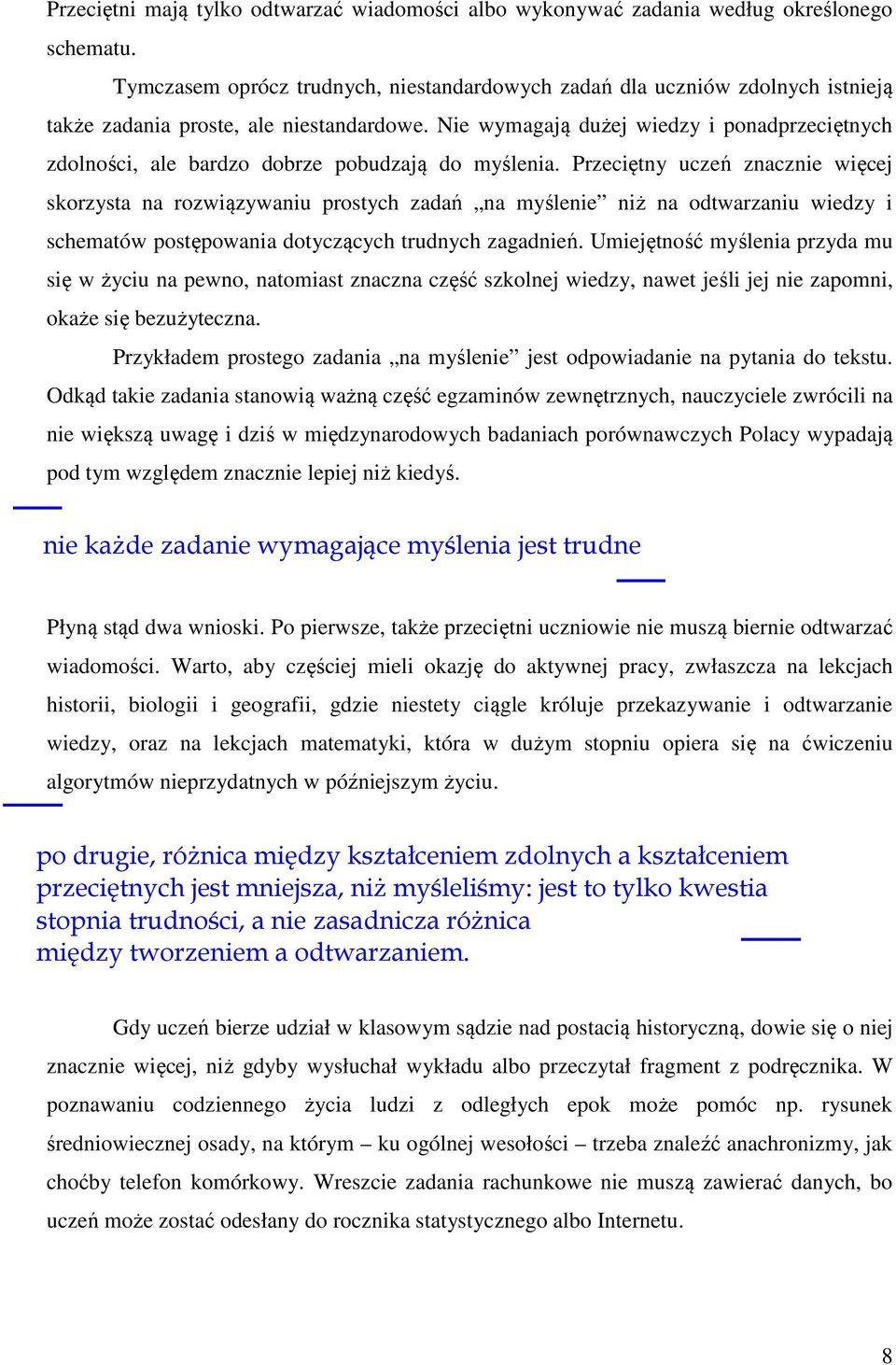 Nie wymagają dużej wiedzy i ponadprzeciętnych zdolności, ale bardzo dobrze pobudzają do myślenia.