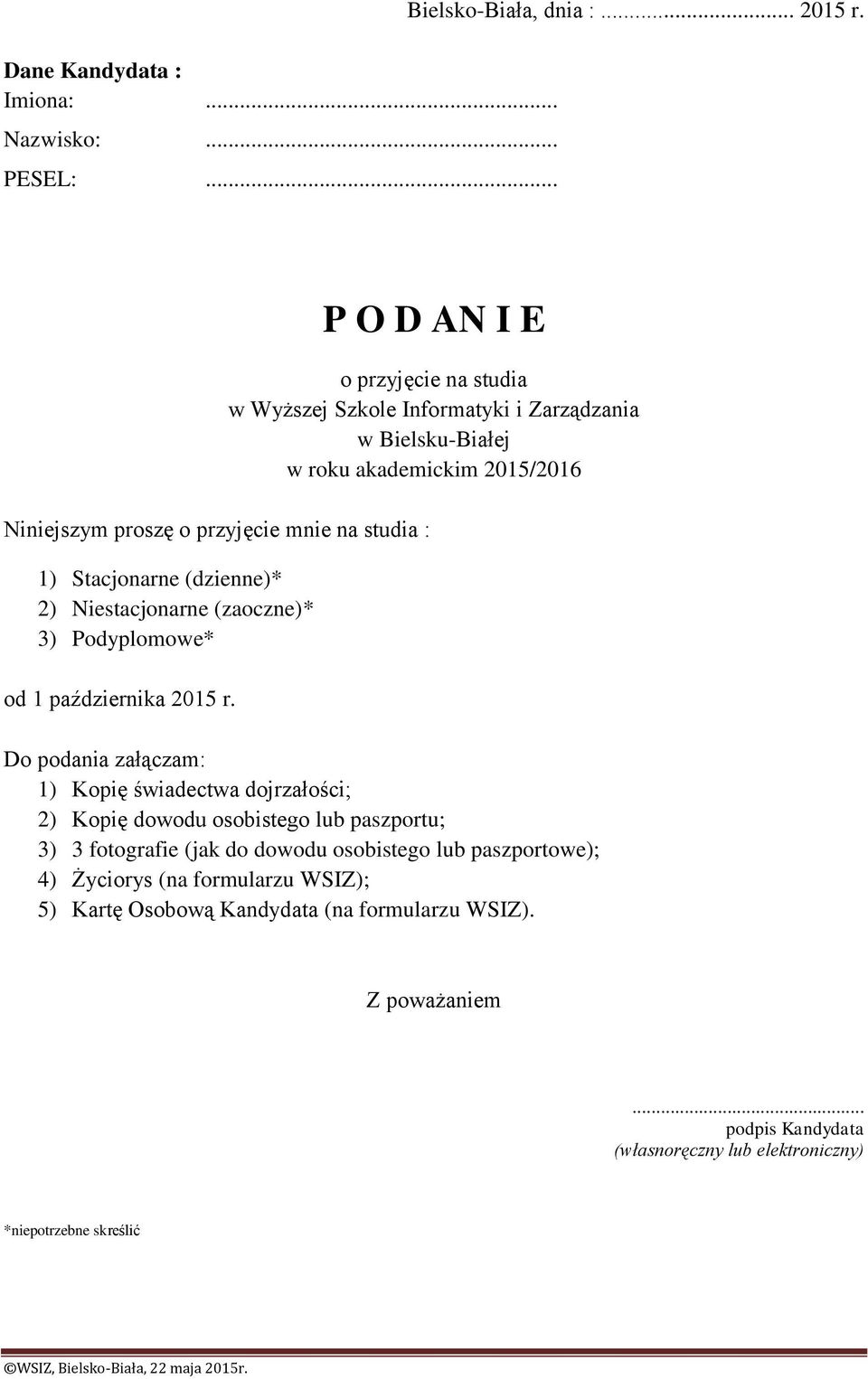 P O D AN I E o przyjęcie na studia w Wyższej Szkole Informatyki i Zarządzania w Bielsku-Białej w roku akademickim 2015/2016 Do podania załączam: 1)