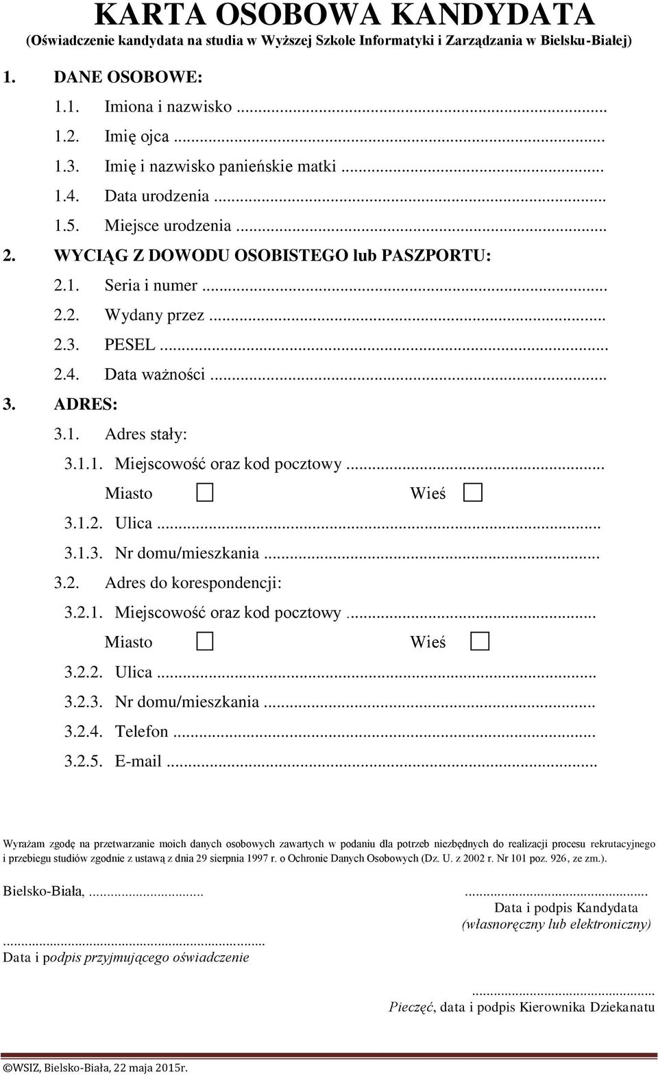 .. 3. ADRES: 3.1. Adres stały: 3.1.1. Miejscowość oraz kod pocztowy... Miasto Wieś 3.1.2. Ulica... 3.1.3. Nr domu/mieszkania... 3.2. Adres do korespondencji: 3.2.1. Miejscowość oraz kod pocztowy... Miasto Wieś 3.2.2. Ulica... 3.2.3. Nr domu/mieszkania... 3.2.4.