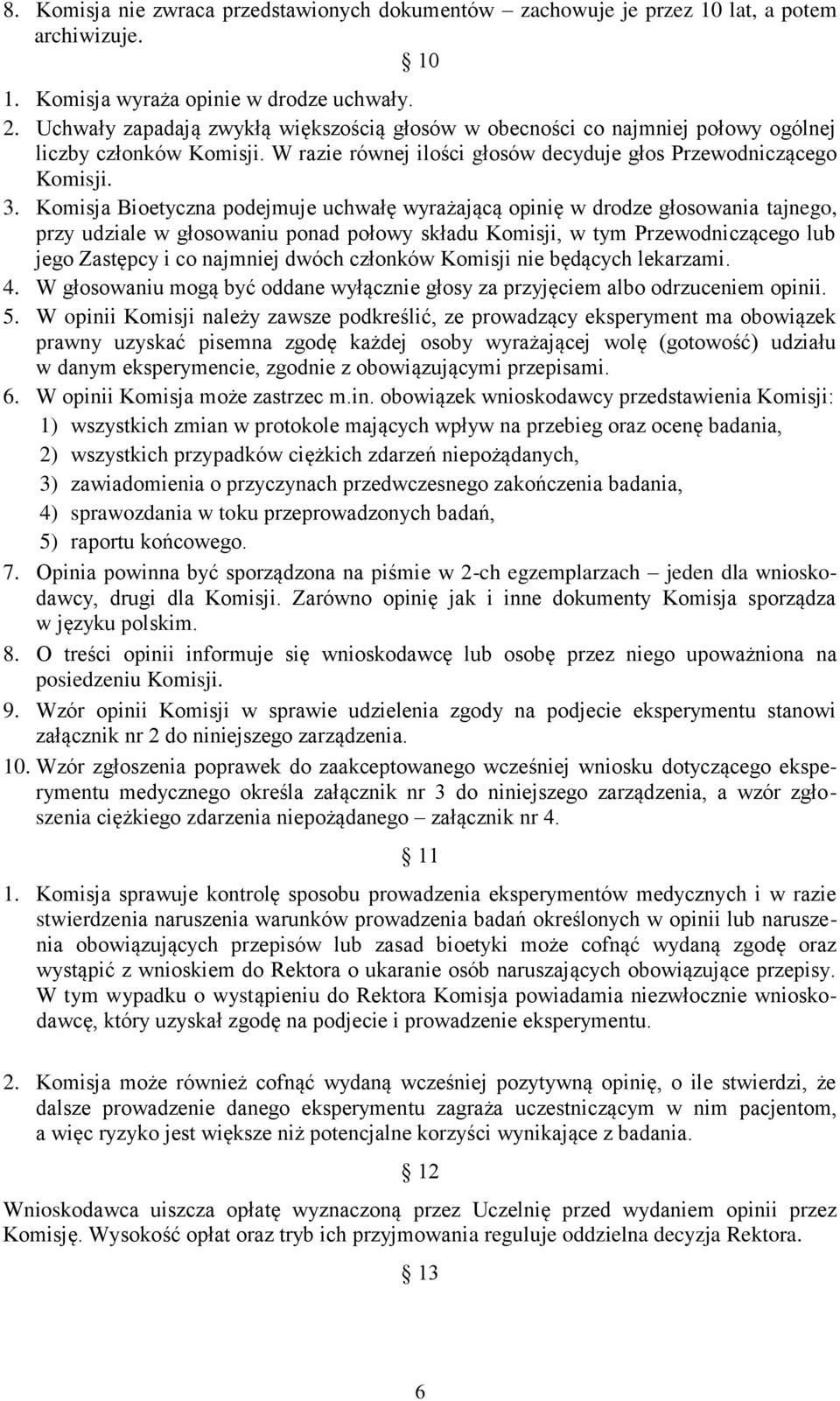 Komisja Bioetyczna podejmuje uchwałę wyrażającą opinię w drodze głosowania tajnego, przy udziale w głosowaniu ponad połowy składu Komisji, w tym Przewodniczącego lub jego Zastępcy i co najmniej dwóch