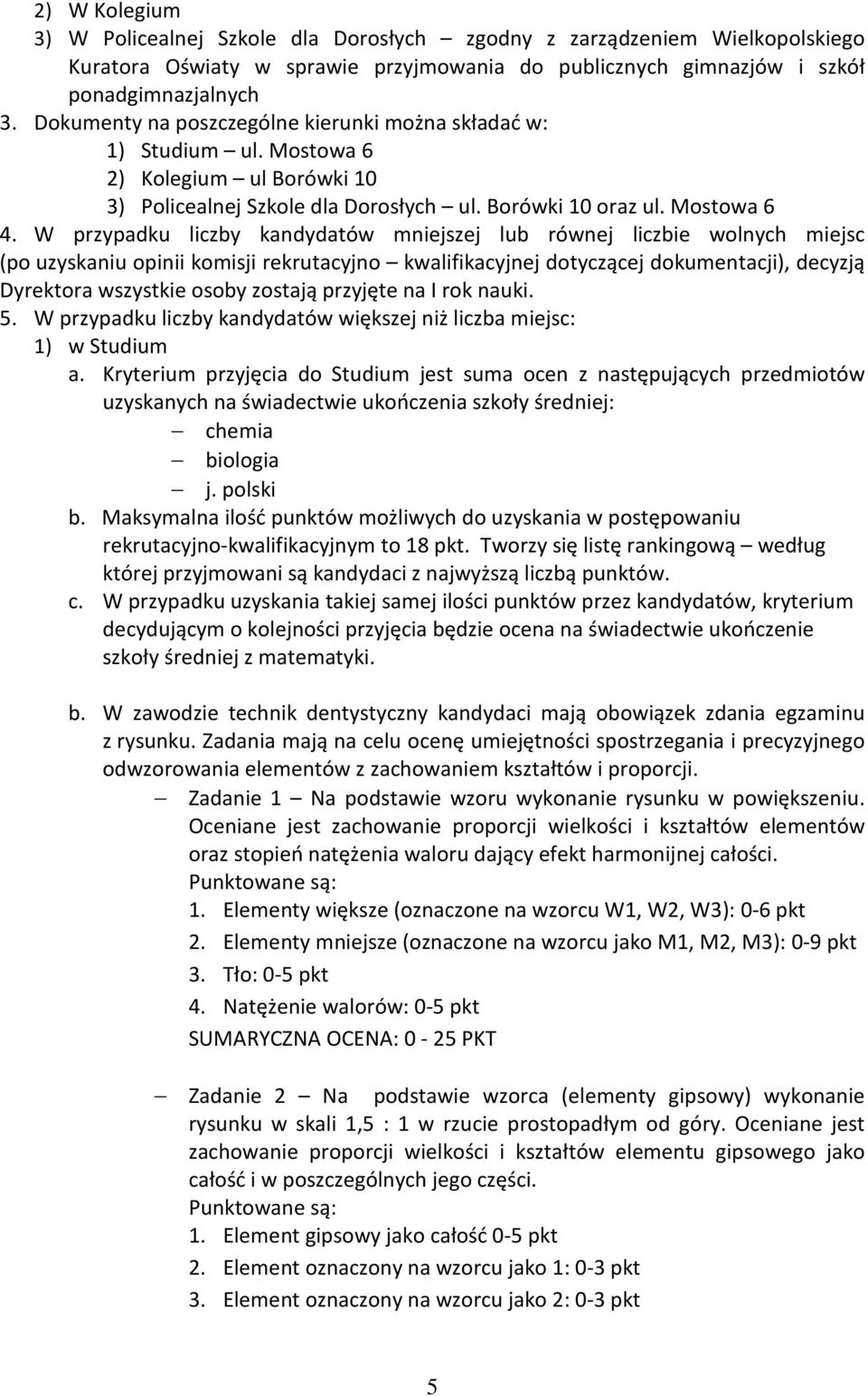 W przypadku liczby kandydatów mniejszej lub równej liczbie wolnych miejsc (po uzyskaniu opinii komisji rekrutacyjno kwalifikacyjnej dotyczącej dokumentacji), decyzją Dyrektora wszystkie osoby zostają