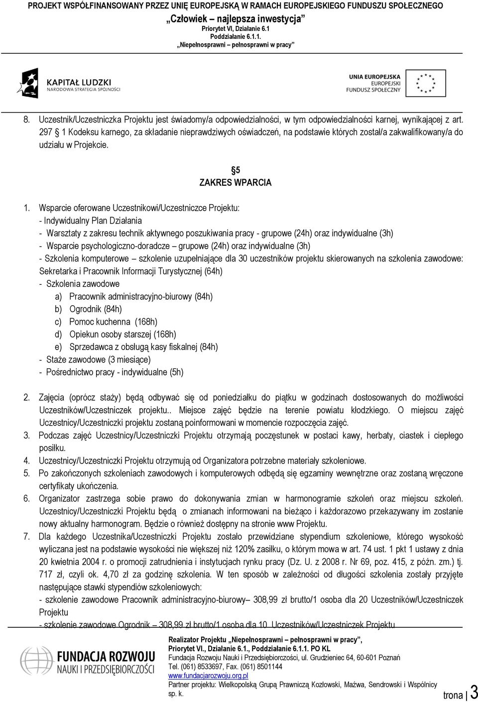 Wsparcie oferowane Uczestnikowi/Uczestniczce Projektu: - Indywidualny Plan Działania - Warsztaty z zakresu technik aktywnego poszukiwania pracy - grupowe (24h) oraz indywidualne (3h) - Wsparcie