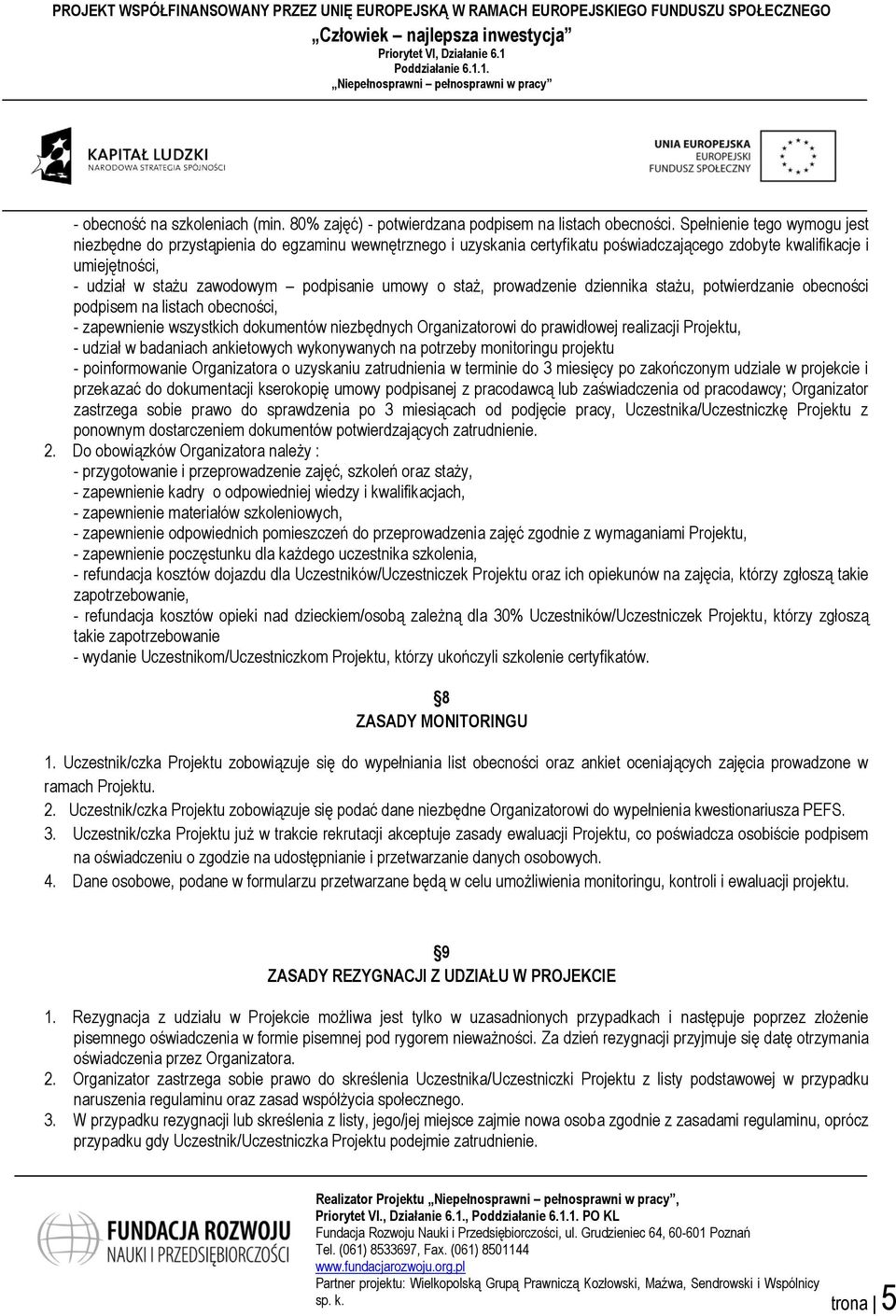 umowy o staż, prowadzenie dziennika stażu, potwierdzanie obecności podpisem na listach obecności, - zapewnienie wszystkich dokumentów niezbędnych Organizatorowi do prawidłowej realizacji Projektu, -