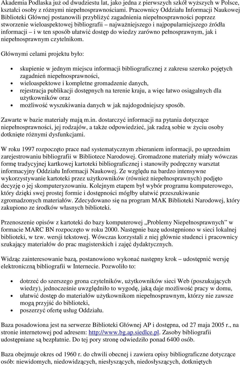 źródła informacji i w ten sposób ułatwić dostęp do wiedzy zarówno pełnosprawnym, jak i niepełnosprawnym czytelnikom.