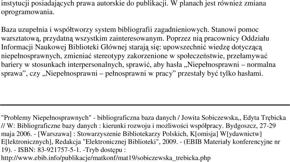 Poprzez nią pracownicy Oddziału Informacji Naukowej Biblioteki Głównej starają się: upowszechnić wiedzę dotyczącą niepełnosprawnych, zmieniać stereotypy zakorzenione w społeczeństwie, przełamywać