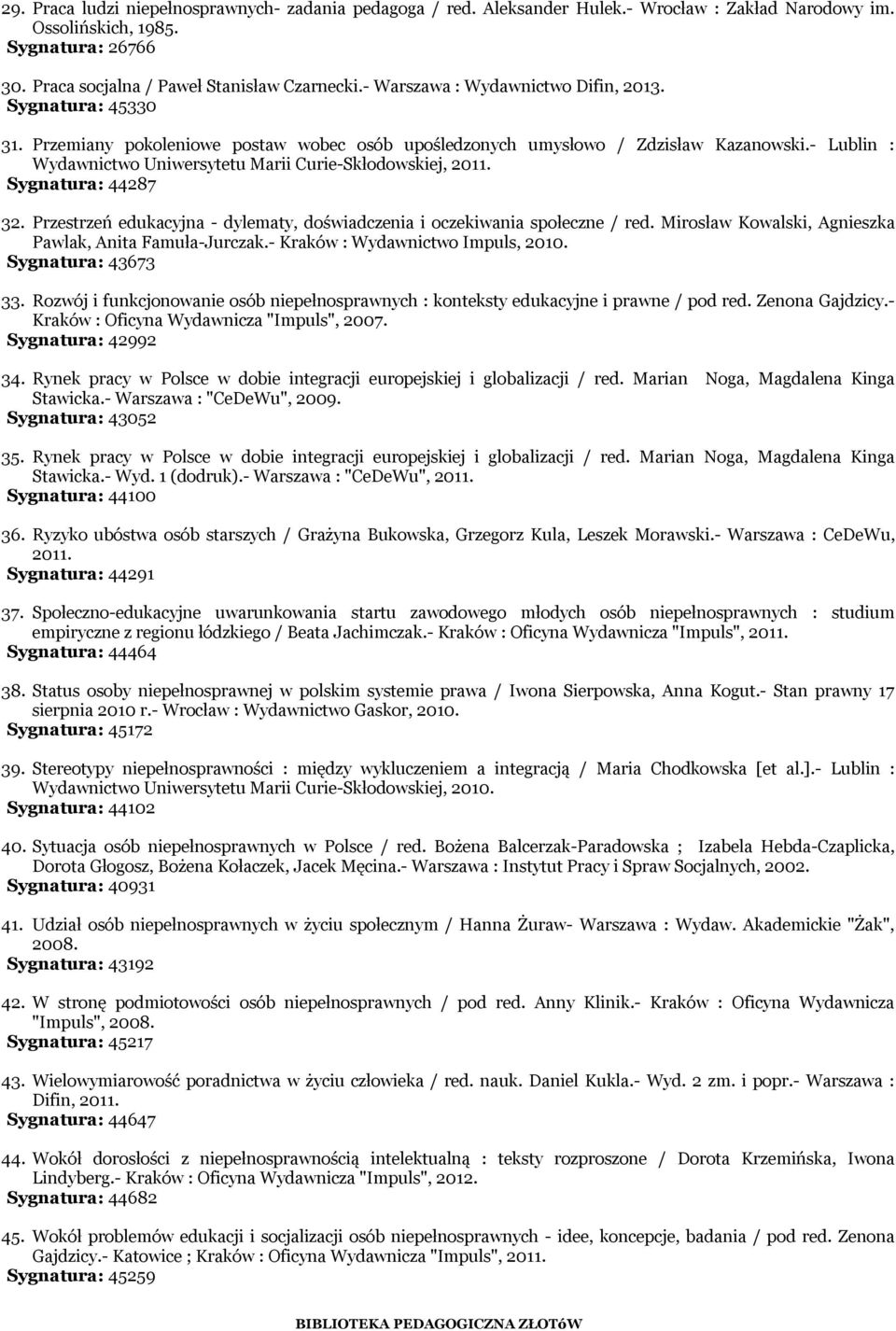 - Lublin : Wydawnictwo Uniwersytetu Marii Curie-Skłodowskiej, 2011. Sygnatura: 44287 32. Przestrzeń edukacyjna - dylematy, doświadczenia i oczekiwania społeczne / red.