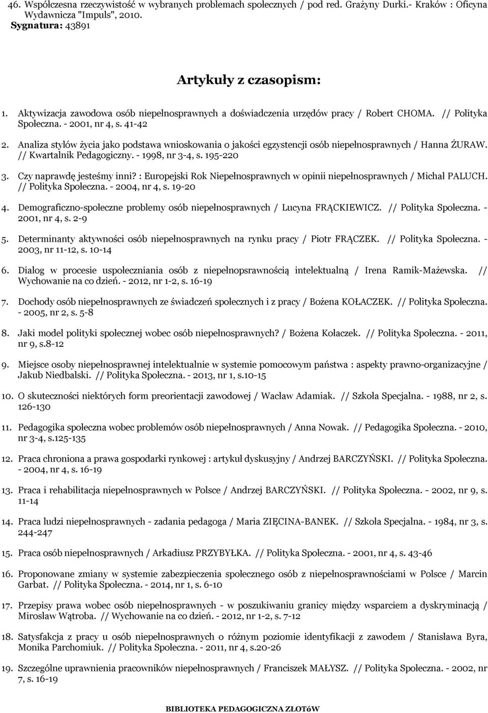 Analiza stylów życia jako podstawa wnioskowania o jakości egzystencji osób niepełnosprawnych / Hanna ŻURAW. // Kwartalnik Pedagogiczny. - 1998, nr 3-4, s. 195-220 3. Czy naprawdę jesteśmy inni?