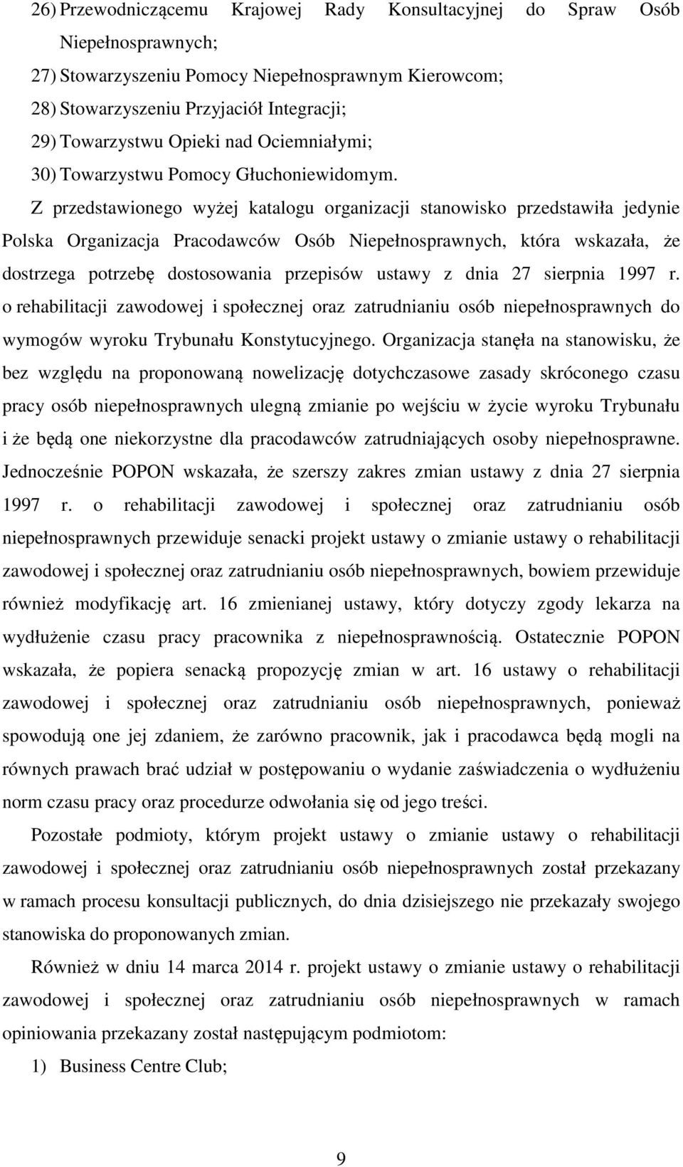 Z przedstawionego wyżej katalogu organizacji stanowisko przedstawiła jedynie Polska Organizacja Pracodawców Osób Niepełnosprawnych, która wskazała, że dostrzega potrzebę dostosowania przepisów ustawy