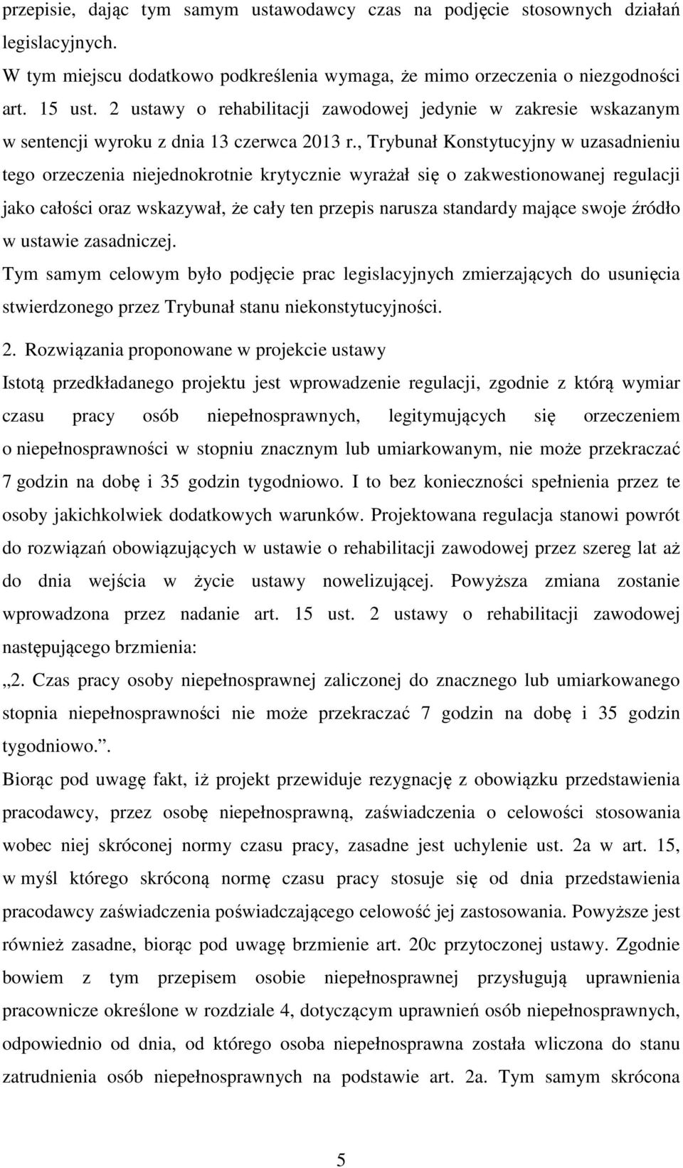 , Trybunał Konstytucyjny w uzasadnieniu tego orzeczenia niejednokrotnie krytycznie wyrażał się o zakwestionowanej regulacji jako całości oraz wskazywał, że cały ten przepis narusza standardy mające