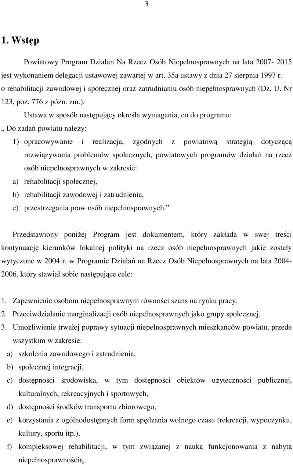 Ustawa w sposób następujący określa wymagania, co do programu: Do zadań powiatu naleŝy: 1) opracowywanie i realizacja, zgodnych z powiatową strategią dotyczącą rozwiązywania problemów społecznych,