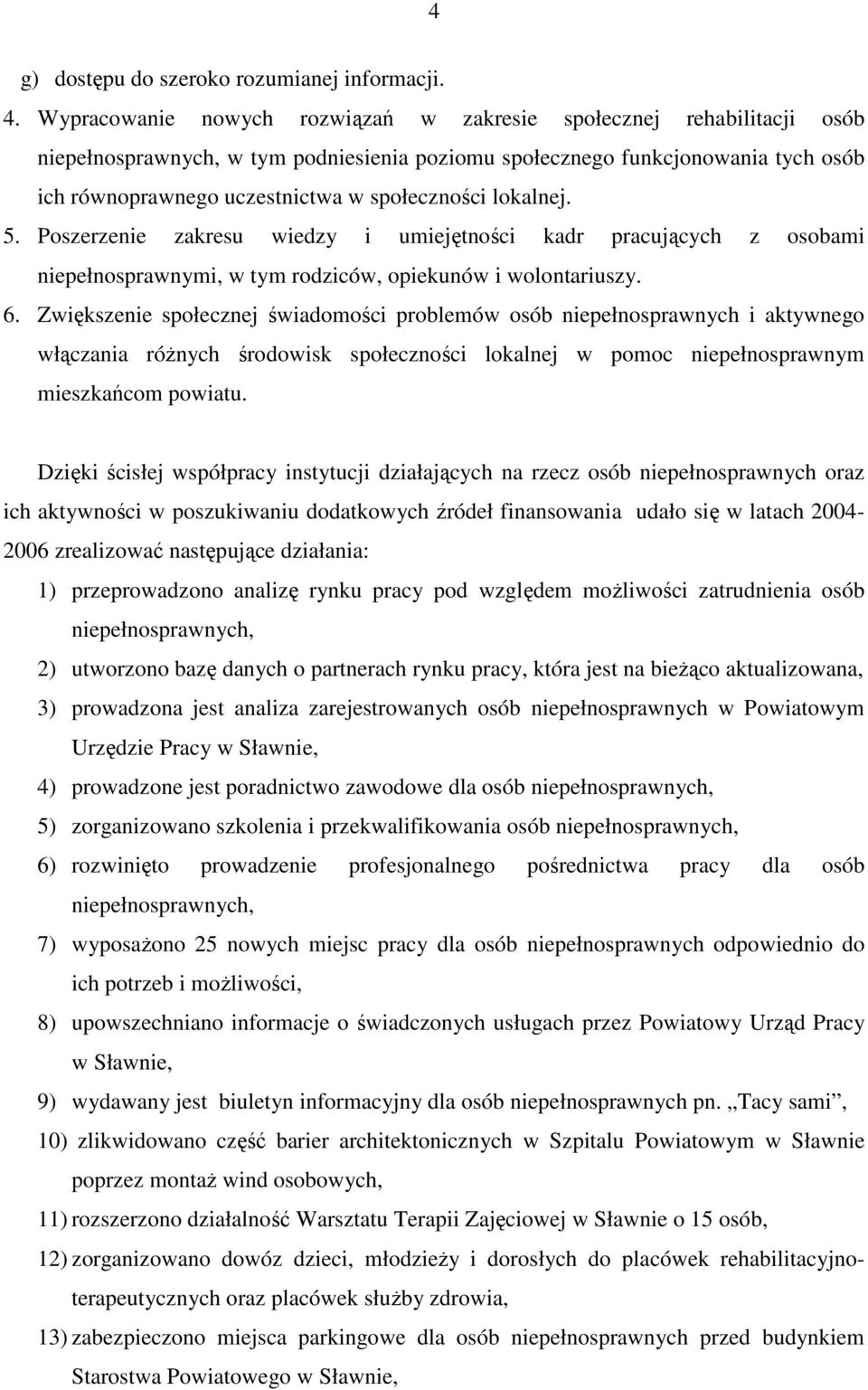 lokalnej. 5. Poszerzenie zakresu wiedzy i umiejętności kadr pracujących z osobami niepełnosprawnymi, w tym rodziców, opiekunów i wolontariuszy. 6.