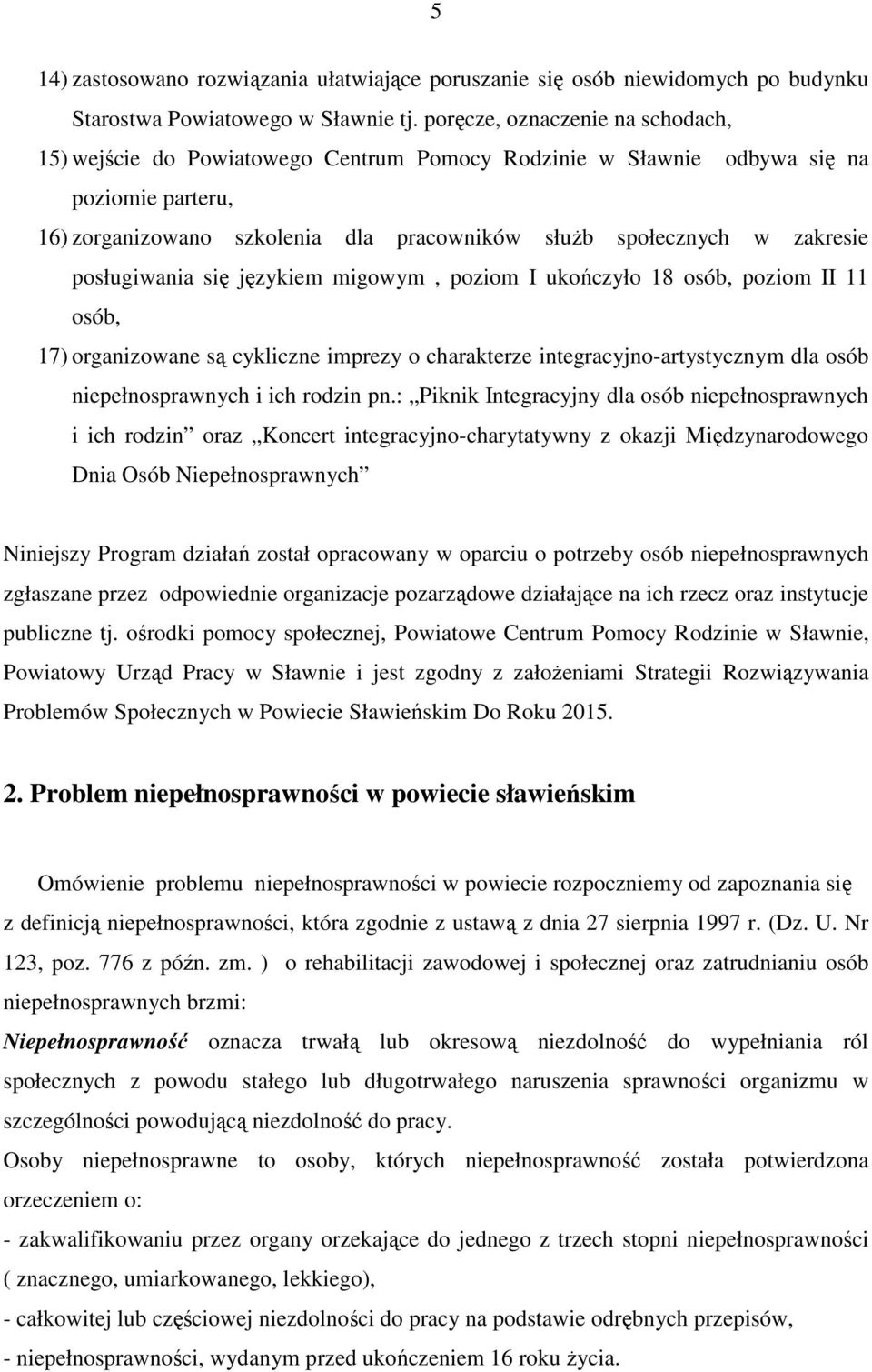 posługiwania się językiem migowym, poziom I ukończyło 18 osób, poziom II 11 osób, 17) organizowane są cykliczne imprezy o charakterze integracyjno-artystycznym dla osób niepełnosprawnych i ich rodzin