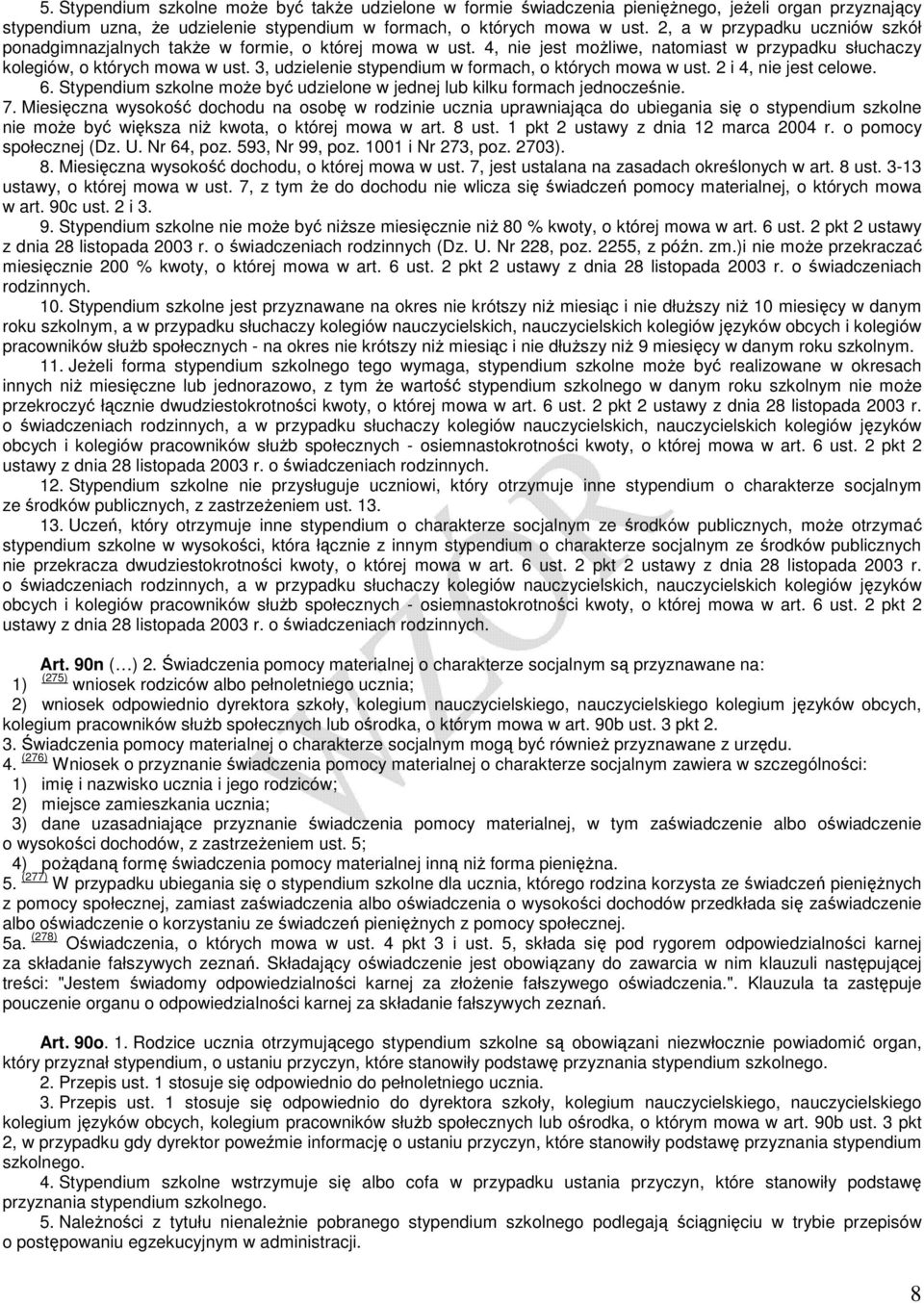 3, udzielenie stypendium w formach, o których mowa w ust. 2 i 4, nie jest celowe. 6. Stypendium szkolne moŝe być udzielone w jednej lub kilku formach jednocześnie. 7.