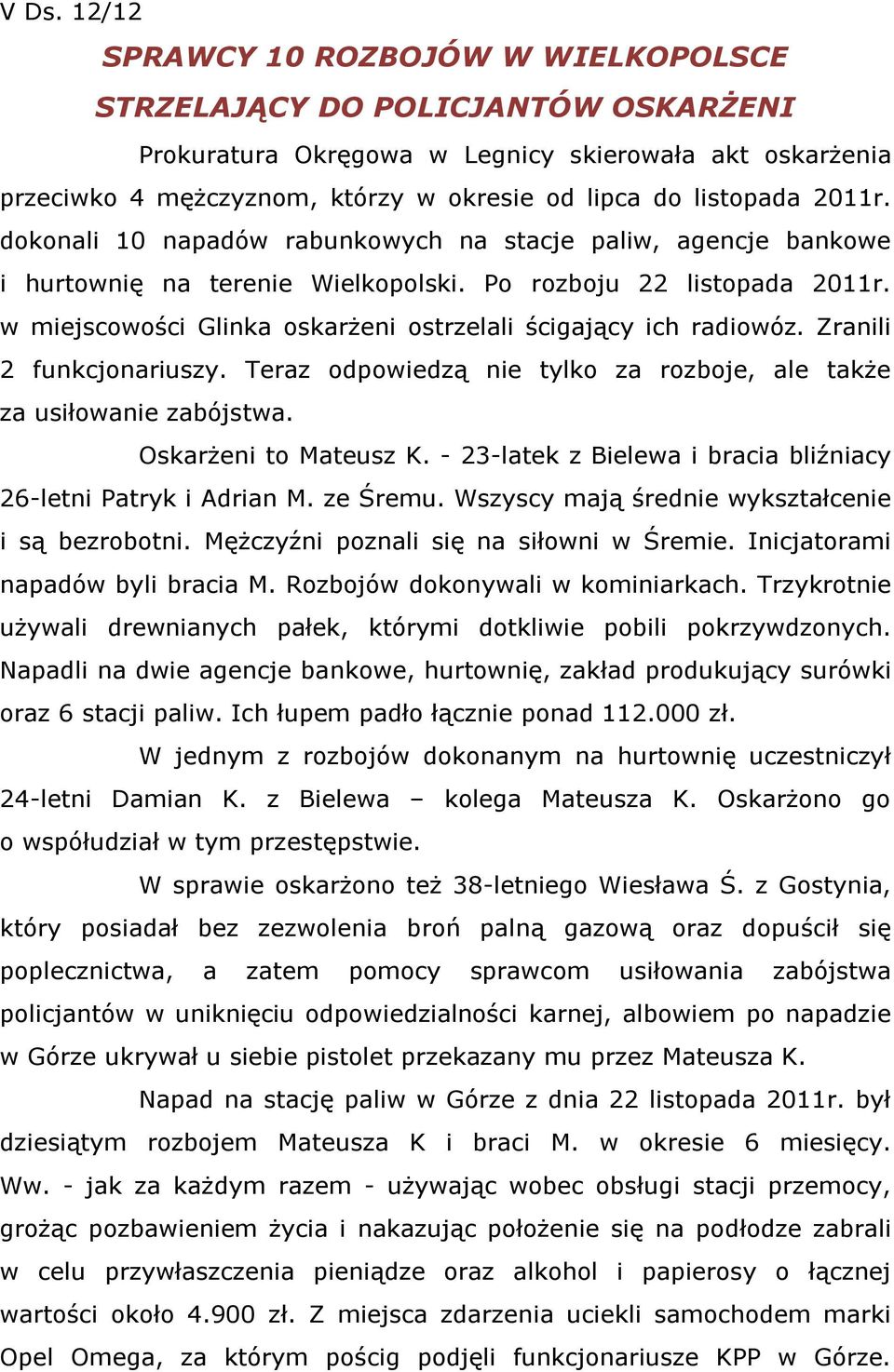 w miejscowości Glinka oskarżeni ostrzelali ścigający ich radiowóz. Zranili 2 funkcjonariuszy. Teraz odpowiedzą nie tylko za rozboje, ale także za usiłowanie zabójstwa. Oskarżeni to Mateusz K.