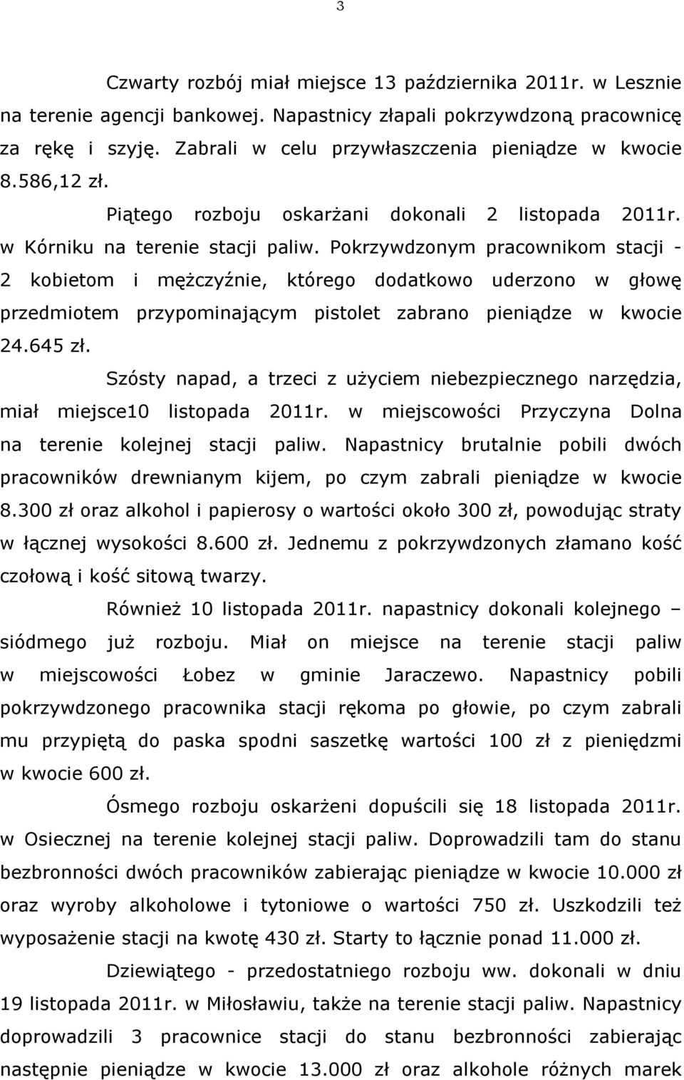 Pokrzywdzonym pracownikom stacji - 2 kobietom i mężczyźnie, którego dodatkowo uderzono w głowę przedmiotem przypominającym pistolet zabrano pieniądze w kwocie 24.645 zł.