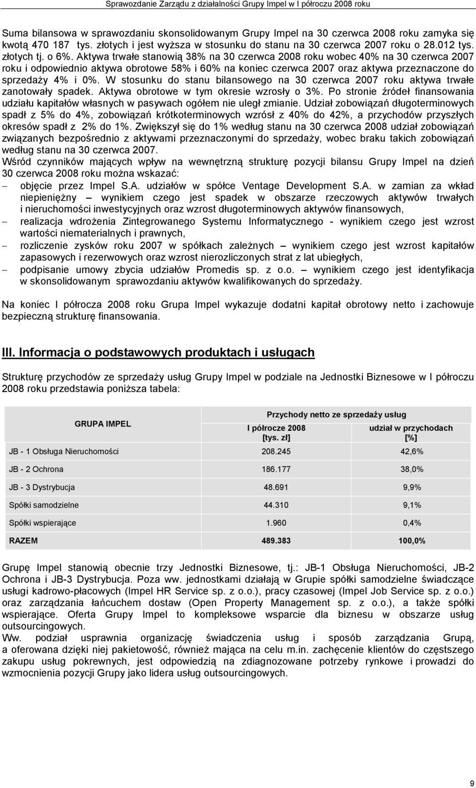 Aktywa trwałe stanowią 38% na 30 czerwca 2008 roku wobec 40% na 30 czerwca 2007 roku i odpowiednio aktywa obrotowe 58% i 60% na koniec czerwca 2007 oraz aktywa przeznaczone do sprzedaŝy 4% i 0%.