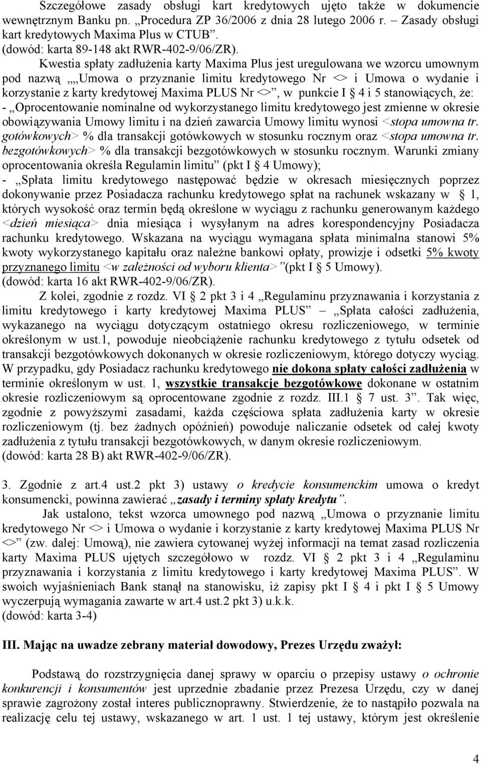 Kwestia spłaty zadłużenia karty Maxima Plus jest uregulowana we wzorcu umownym pod nazwą Umowa o przyznanie limitu kredytowego Nr <> i Umowa o wydanie i korzystanie z karty kredytowej Maxima PLUS Nr