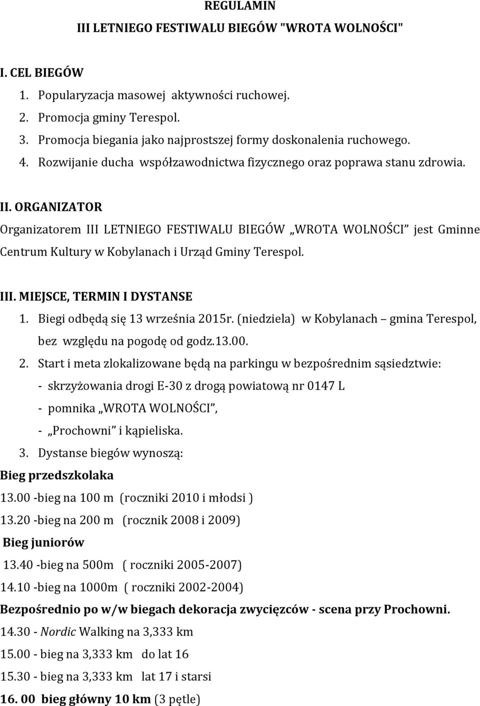 ORGANIZATOR Organizatorem III LETNIEGO FESTIWALU BIEGÓW WROTA WOLNOŚCI jest Gminne Centrum Kultury w Kobylanach i Urząd Gminy Terespol. III. MIEJSCE, TERMIN I DYSTANSE 1.