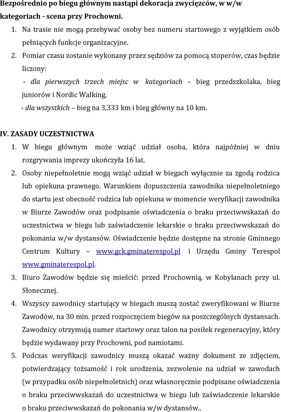 Pomiar czasu zostanie wykonany przez sędziów za pomocą stoperów, czas będzie liczony: - dla pierwszych trzech miejsc w kategoriach bieg przedszkolaka, bieg juniorów i Nordic Walking, - dla wszystkich