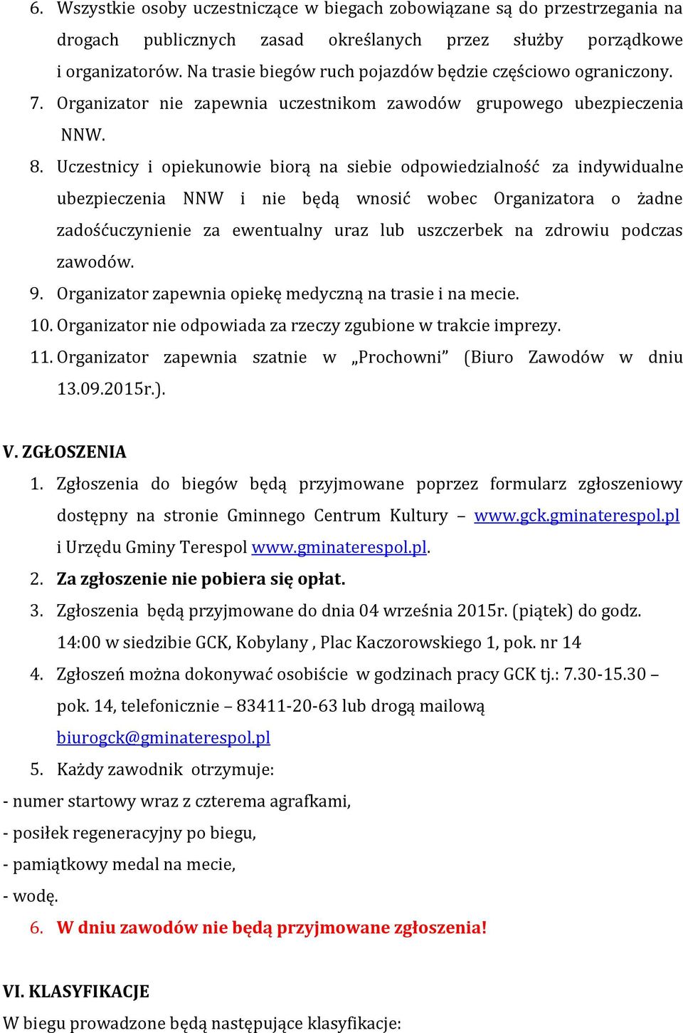 Uczestnicy i opiekunowie biorą na siebie odpowiedzialność za indywidualne ubezpieczenia NNW i nie będą wnosić wobec Organizatora o żadne zadośćuczynienie za ewentualny uraz lub uszczerbek na zdrowiu