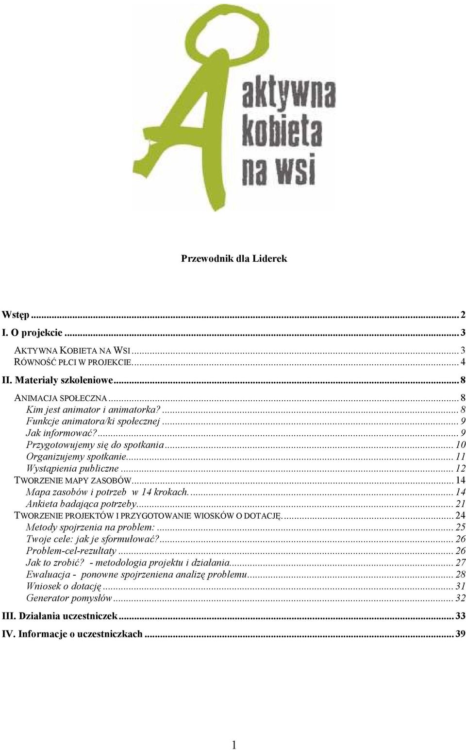 .. 14 Mapa zasobów i potrzeb w 14 krokach... 14 Ankieta badająca potrzeby... 21 TWORZENIE PROJEKTÓW I PRZYGOTOWANIE WIOSKÓW O DOTACJĘ... 24 Metody spojrzenia na problem:.