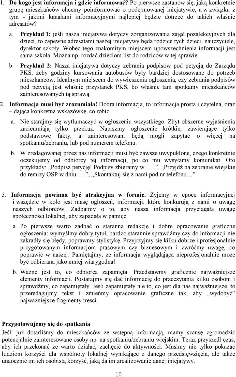 właśnie adresatów? a. Przykład 1: jeśli nasza inicjatywa dotyczy zorganizowania zajęć pozalekcyjnych dla dzieci, to zapewne adresatami naszej inicjatywy będą rodzice tych dzieci, nauczyciele, dyrektor szkoły.