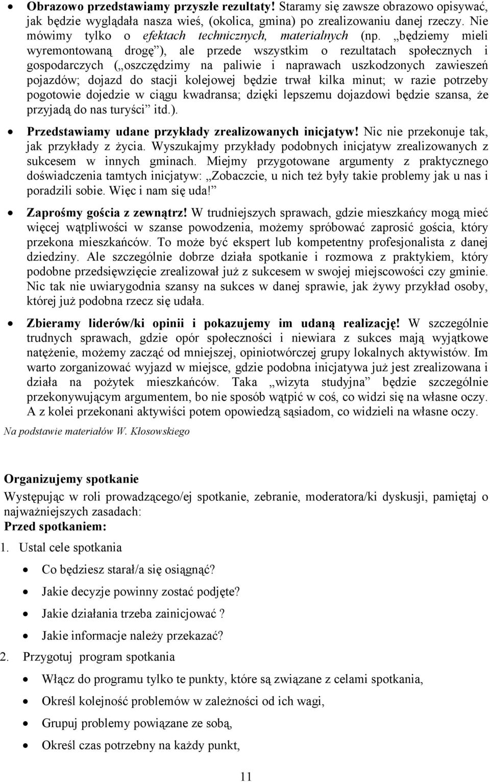 będziemy mieli wyremontowaną drogę ), ale przede wszystkim o rezultatach społecznych i gospodarczych ( oszczędzimy na paliwie i naprawach uszkodzonych zawieszeń pojazdów; dojazd do stacji kolejowej