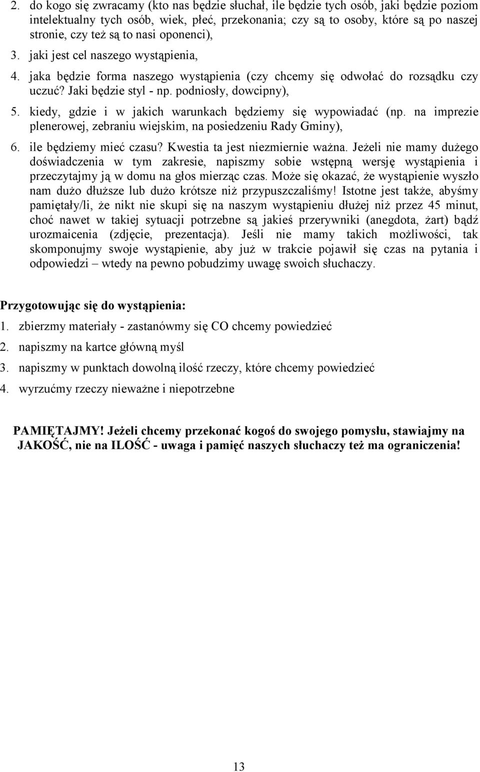 kiedy, gdzie i w jakich warunkach będziemy się wypowiadać (np. na imprezie plenerowej, zebraniu wiejskim, na posiedzeniu Rady Gminy), 6. ile będziemy mieć czasu? Kwestia ta jest niezmiernie ważna.