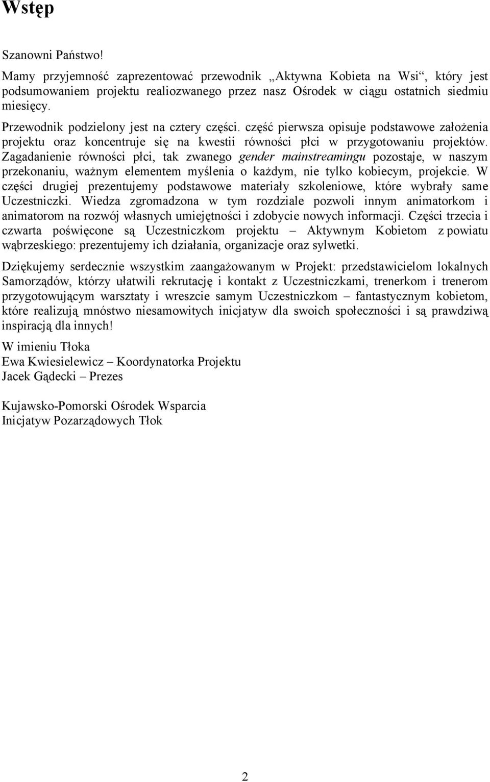 Zagadanienie równości płci, tak zwanego gender mainstreamingu pozostaje, w naszym przekonaniu, ważnym elementem myślenia o każdym, nie tylko kobiecym, projekcie.