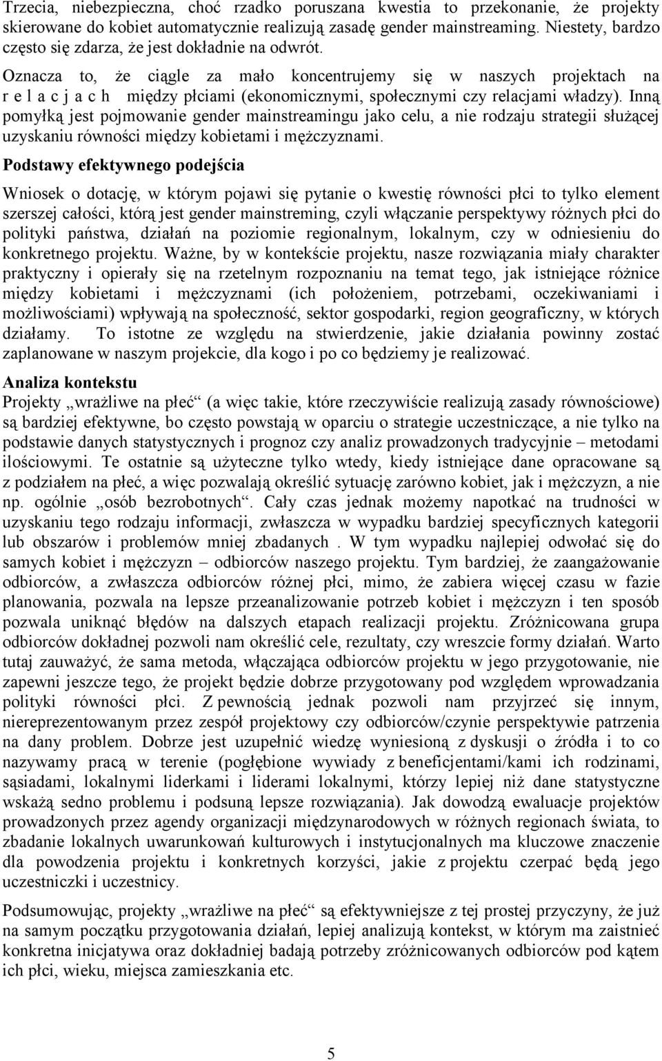 Oznacza to, że ciągle za mało koncentrujemy się w naszych projektach na r e l a c j a c h między płciami (ekonomicznymi, społecznymi czy relacjami władzy).