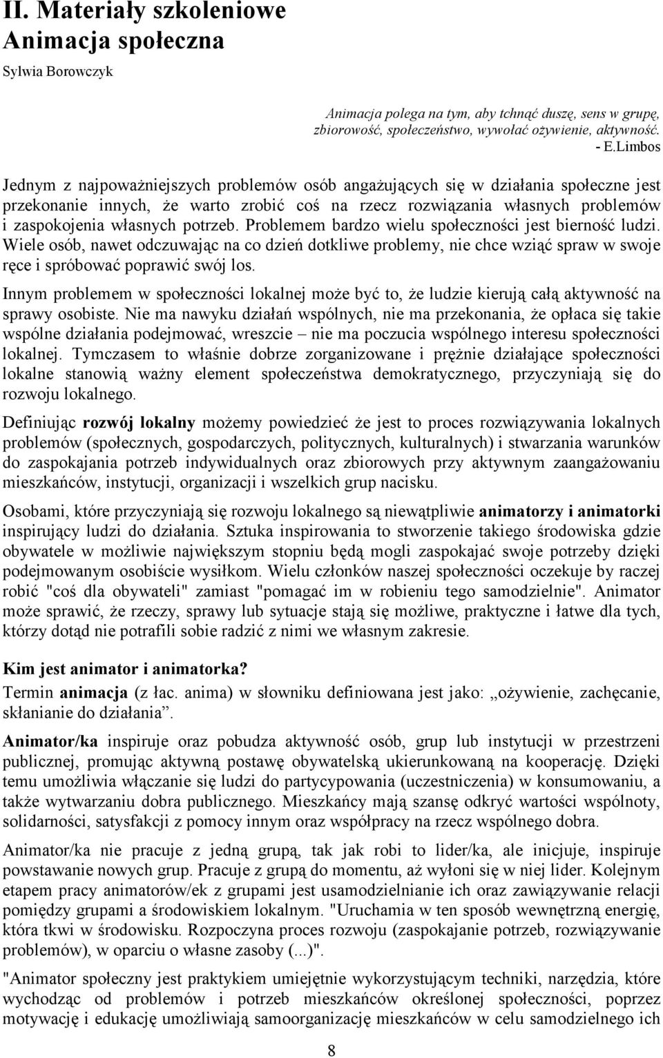 potrzeb. Problemem bardzo wielu społeczności jest bierność ludzi. Wiele osób, nawet odczuwając na co dzień dotkliwe problemy, nie chce wziąć spraw w swoje ręce i spróbować poprawić swój los.