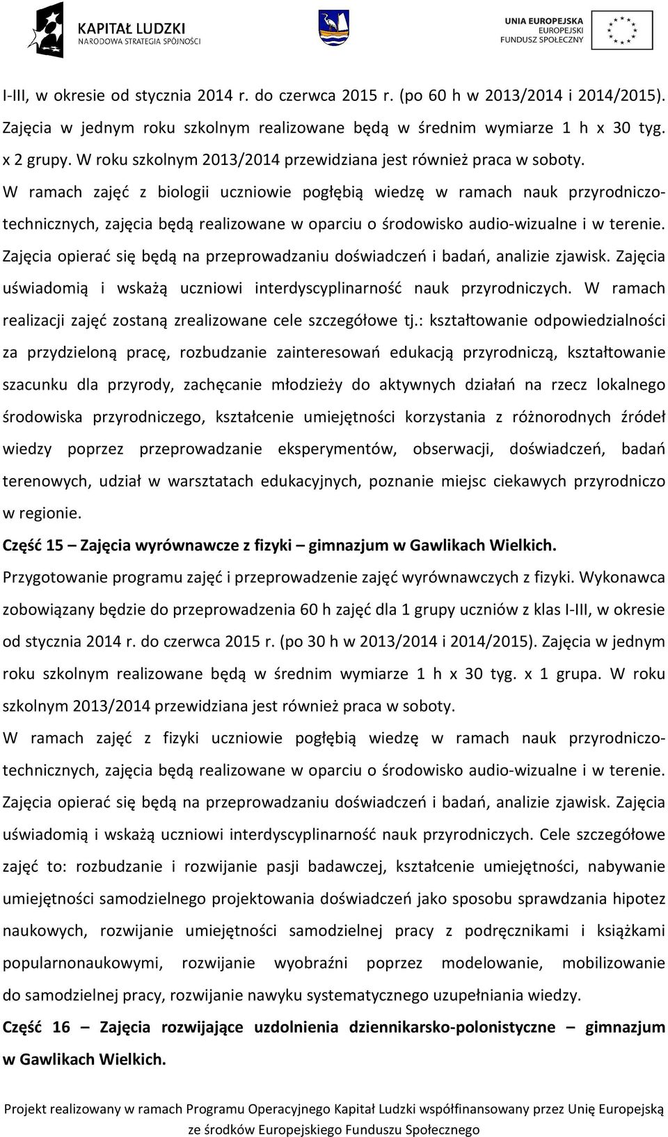 W ramach zajęć z biologii uczniowie pogłębią wiedzę w ramach nauk przyrodniczotechnicznych, zajęcia będą realizowane w oparciu o środowisko audio-wizualne i w terenie.