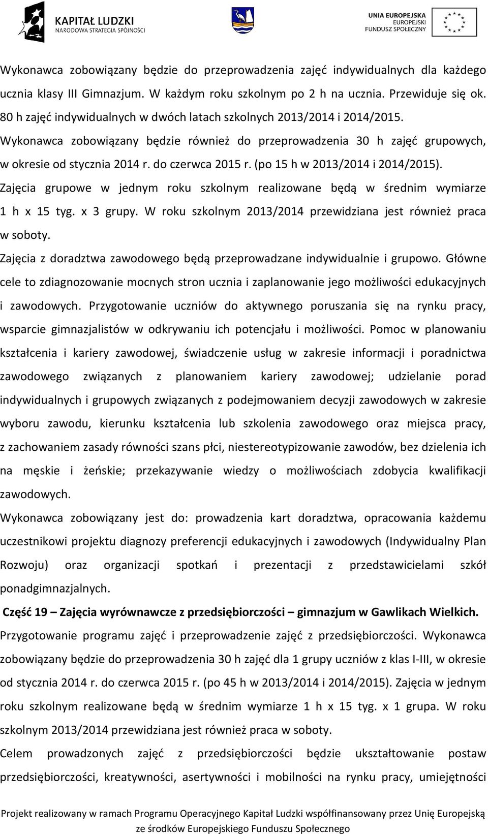 (po 15 h w 2013/2014 i 2014/2015). Zajęcia grupowe w jednym roku szkolnym realizowane będą w średnim wymiarze 1 h x 15 tyg. x 3 grupy.