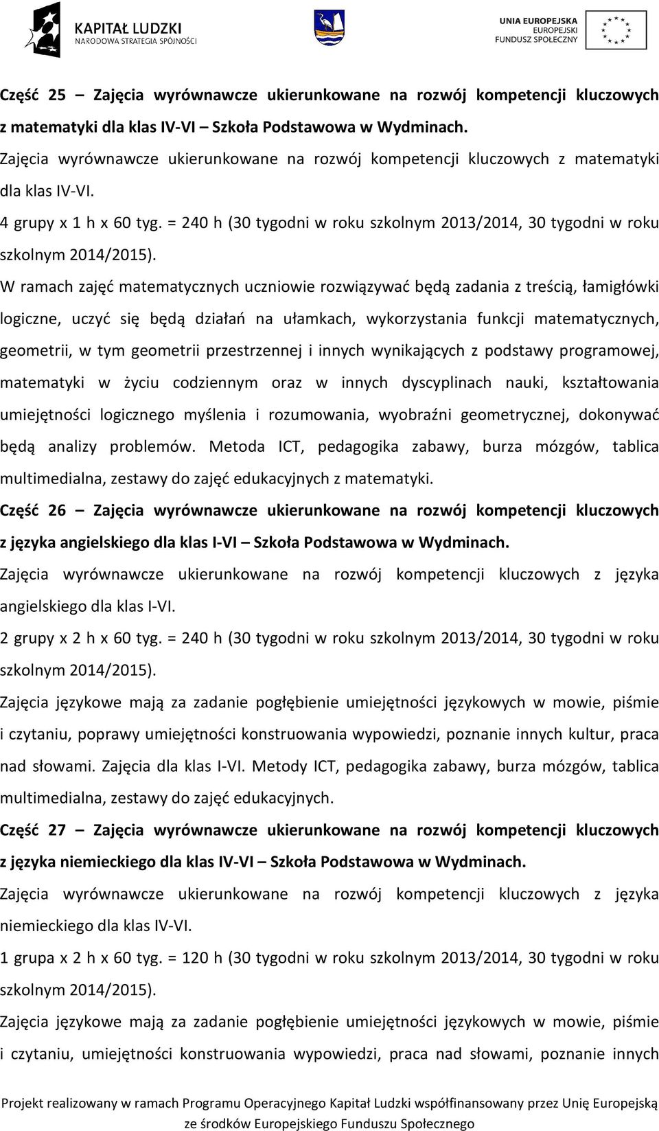 = 240 h (30 tygodni w roku szkolnym 2013/2014, 30 tygodni w roku W ramach zajęć matematycznych uczniowie rozwiązywać będą zadania z treścią, łamigłówki logiczne, uczyć się będą działań na ułamkach,