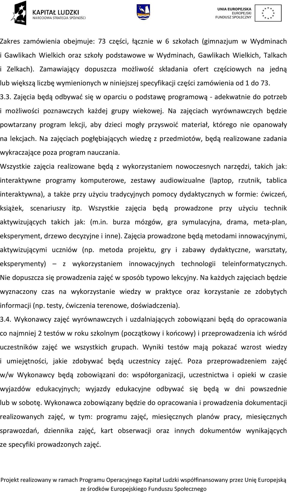 3.3. Zajęcia będą odbywać się w oparciu o podstawę programową - adekwatnie do potrzeb i możliwości poznawczych każdej grupy wiekowej.