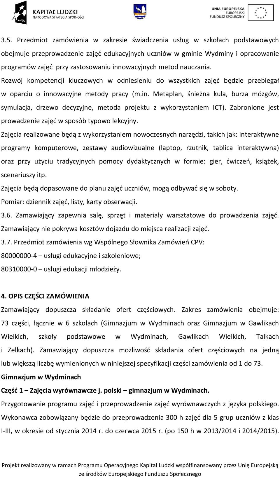 Zabronione jest prowadzenie zajęć w sposób typowo lekcyjny.