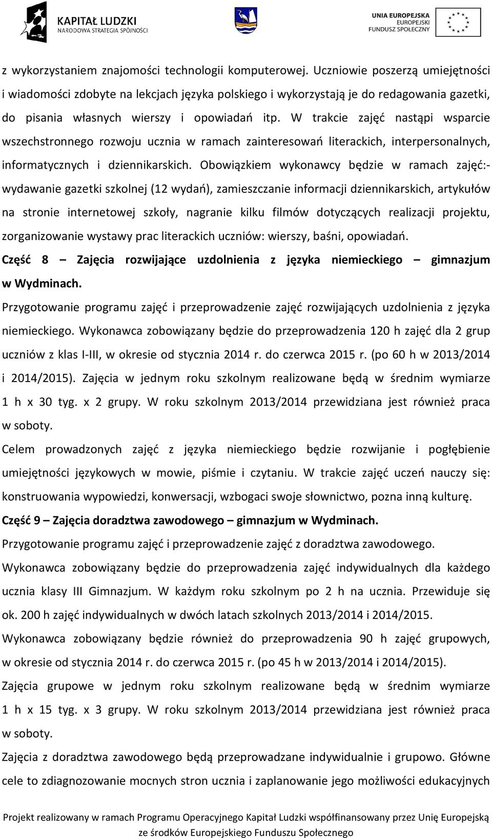 W trakcie zajęć nastąpi wsparcie wszechstronnego rozwoju ucznia w ramach zainteresowań literackich, interpersonalnych, informatycznych i dziennikarskich.