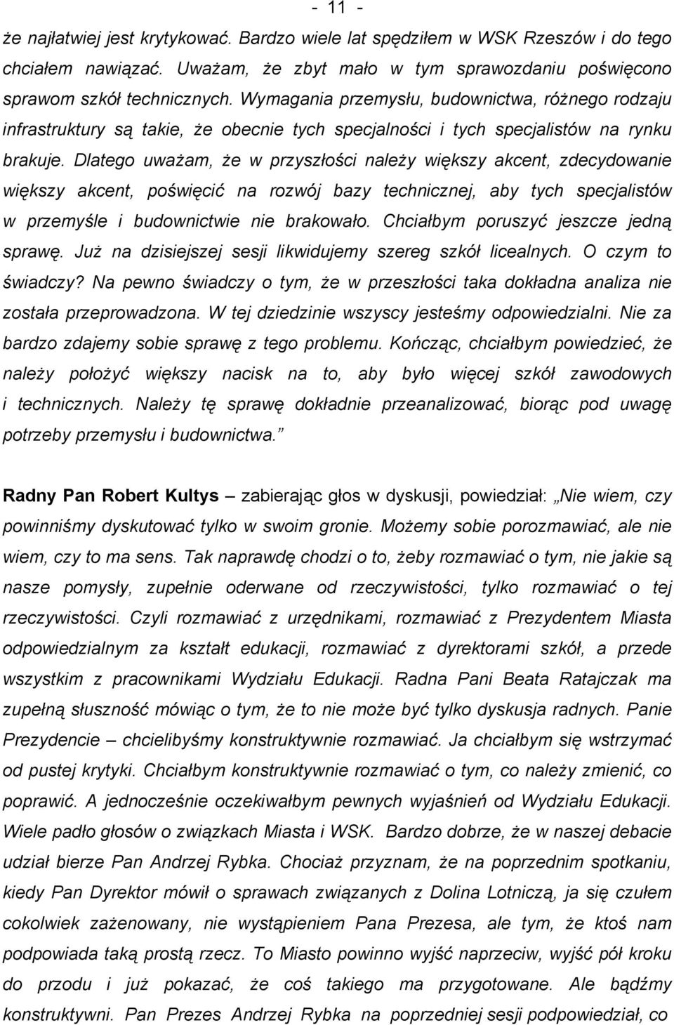 Dlatego uważam, że w przyszłości należy większy akcent, zdecydowanie większy akcent, poświęcić na rozwój bazy technicznej, aby tych specjalistów w przemyśle i budownictwie nie brakowało.