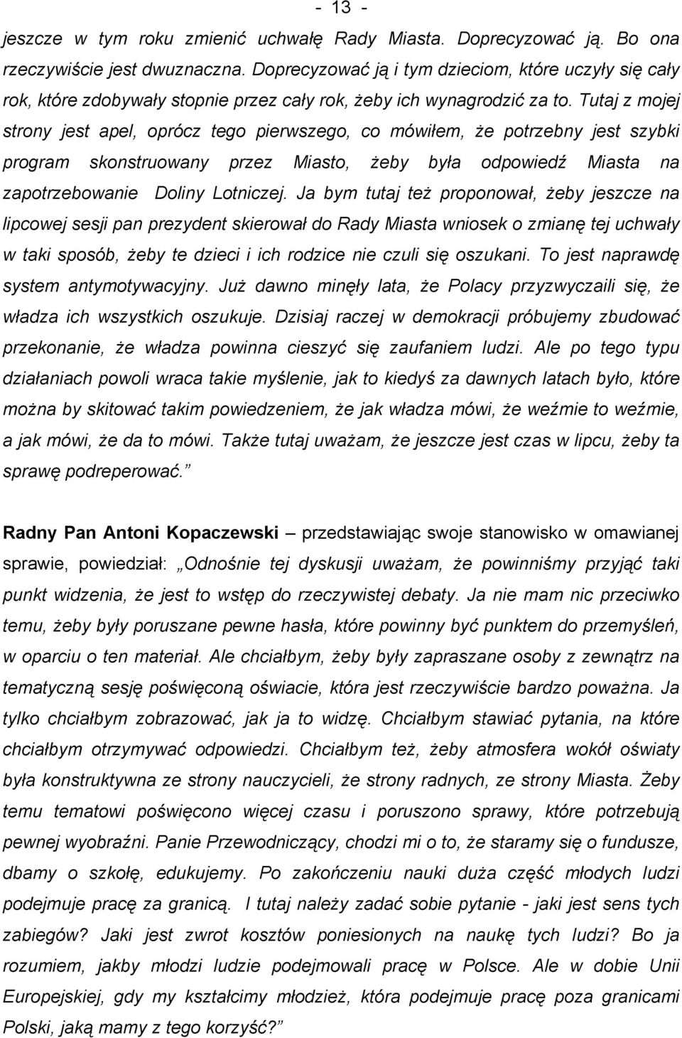 Tutaj z mojej strony jest apel, oprócz tego pierwszego, co mówiłem, że potrzebny jest szybki program skonstruowany przez Miasto, żeby była odpowiedź Miasta na zapotrzebowanie Doliny Lotniczej.