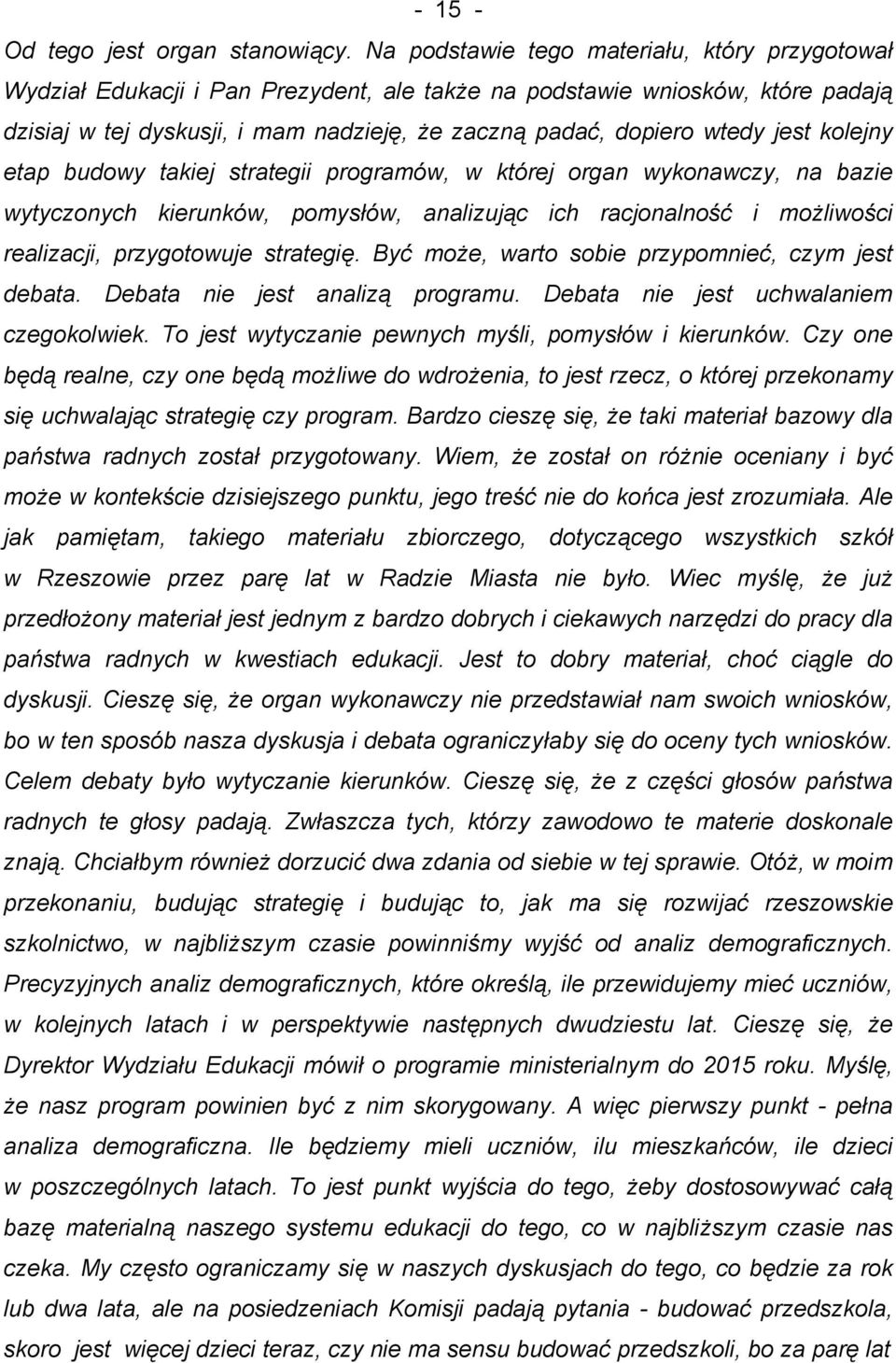 jest kolejny etap budowy takiej strategii programów, w której organ wykonawczy, na bazie wytyczonych kierunków, pomysłów, analizując ich racjonalność i możliwości realizacji, przygotowuje strategię.