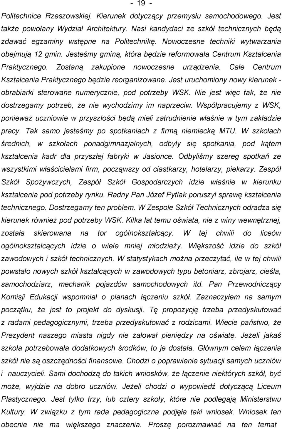 Jesteśmy gminą, która będzie reformowała Centrum Kształcenia Praktycznego. Zostaną zakupione nowoczesne urządzenia. Całe Centrum Kształcenia Praktycznego będzie reorganizowane.