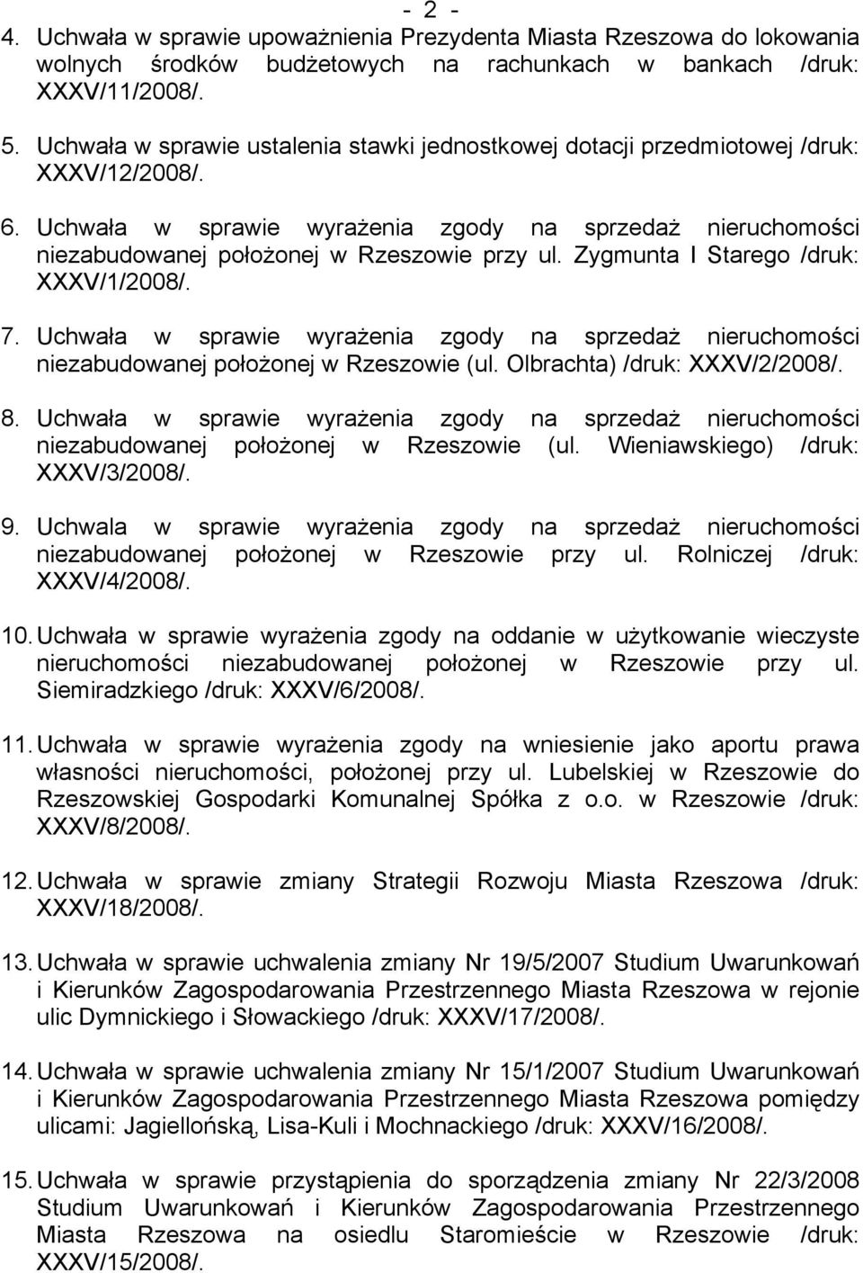 Zygmunta I Starego /druk: XXXV/1/2008/. 7. Uchwała w sprawie wyrażenia zgody na sprzedaż nieruchomości niezabudowanej położonej w Rzeszowie (ul. Olbrachta) /druk: XXXV/2/2008/. 8.