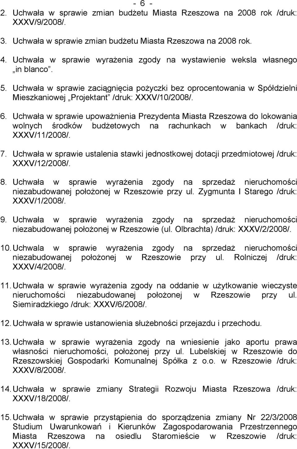 6. Uchwała w sprawie upoważnienia Prezydenta Miasta Rzeszowa do lokowania wolnych środków budżetowych na rachunkach w bankach /druk: XXXV/11/2008/. 7.