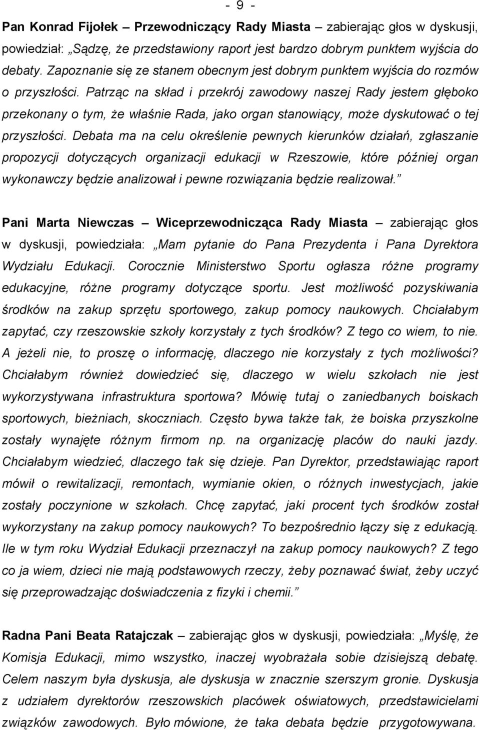 Patrząc na skład i przekrój zawodowy naszej Rady jestem głęboko przekonany o tym, że właśnie Rada, jako organ stanowiący, może dyskutować o tej przyszłości.