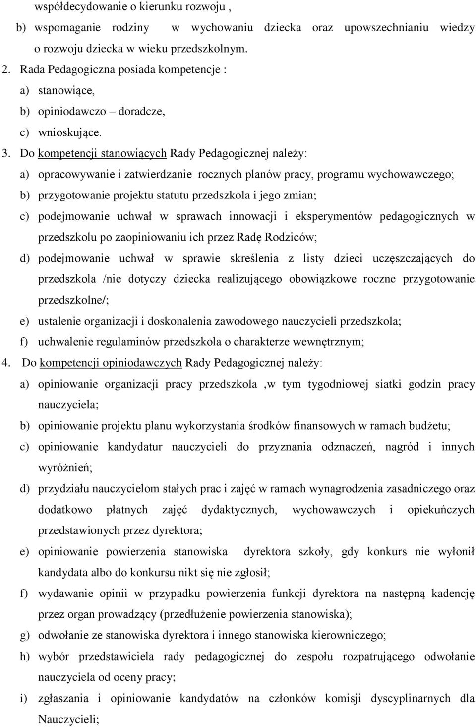 Do kompetencji stanowiących Rady Pedagogicznej należy: a) opracowywanie i zatwierdzanie rocznych planów pracy, programu wychowawczego; b) przygotowanie projektu statutu przedszkola i jego zmian; c)