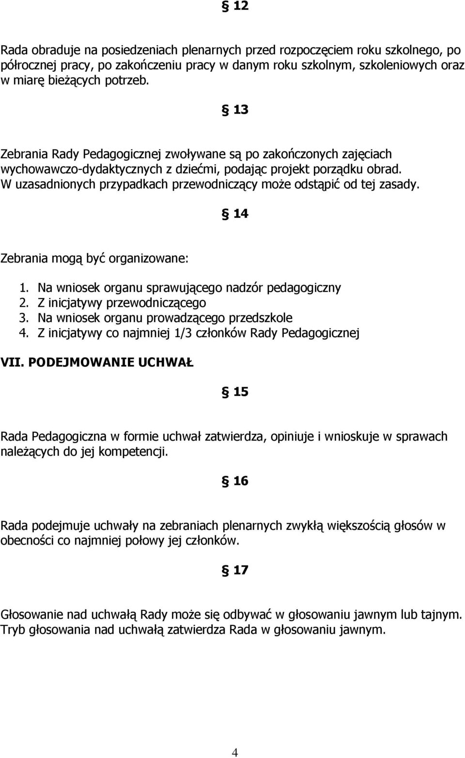 W uzasadnionych przypadkach przewodniczący może odstąpić od tej zasady. 14 Zebrania mogą być organizowane: 1. Na wniosek organu sprawującego nadzór pedagogiczny 2. Z inicjatywy przewodniczącego 3.